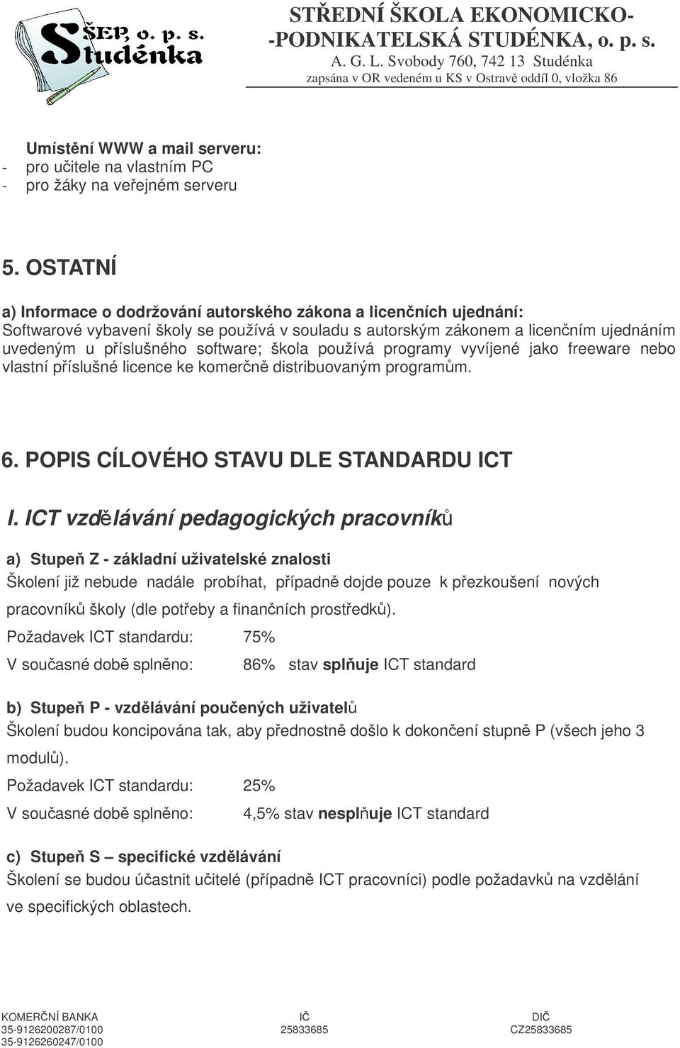 používá programy vyvíjené jako freeware nebo vlastní píslušné licence ke komern distribuovaným programm. 6. POPIS CÍLOVÉHO STAVU DLE STANDARDU ICT I.