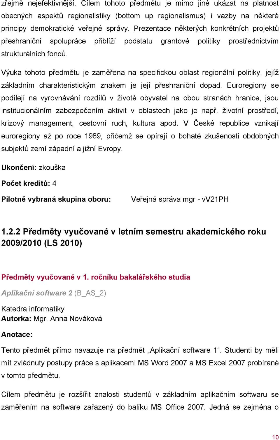 Výuka tohoto předmětu je zaměřena na specifickou oblast regionální politiky, jejíž základním charakteristickým znakem je její přeshraniční dopad.