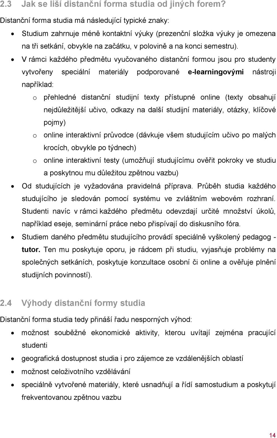 V rámci každého předmětu vyučovaného distanční formou jsou pro studenty vytvořeny speciální materiály podporované e-learningovými nástroji například: o přehledné distanční studijní texty přístupné