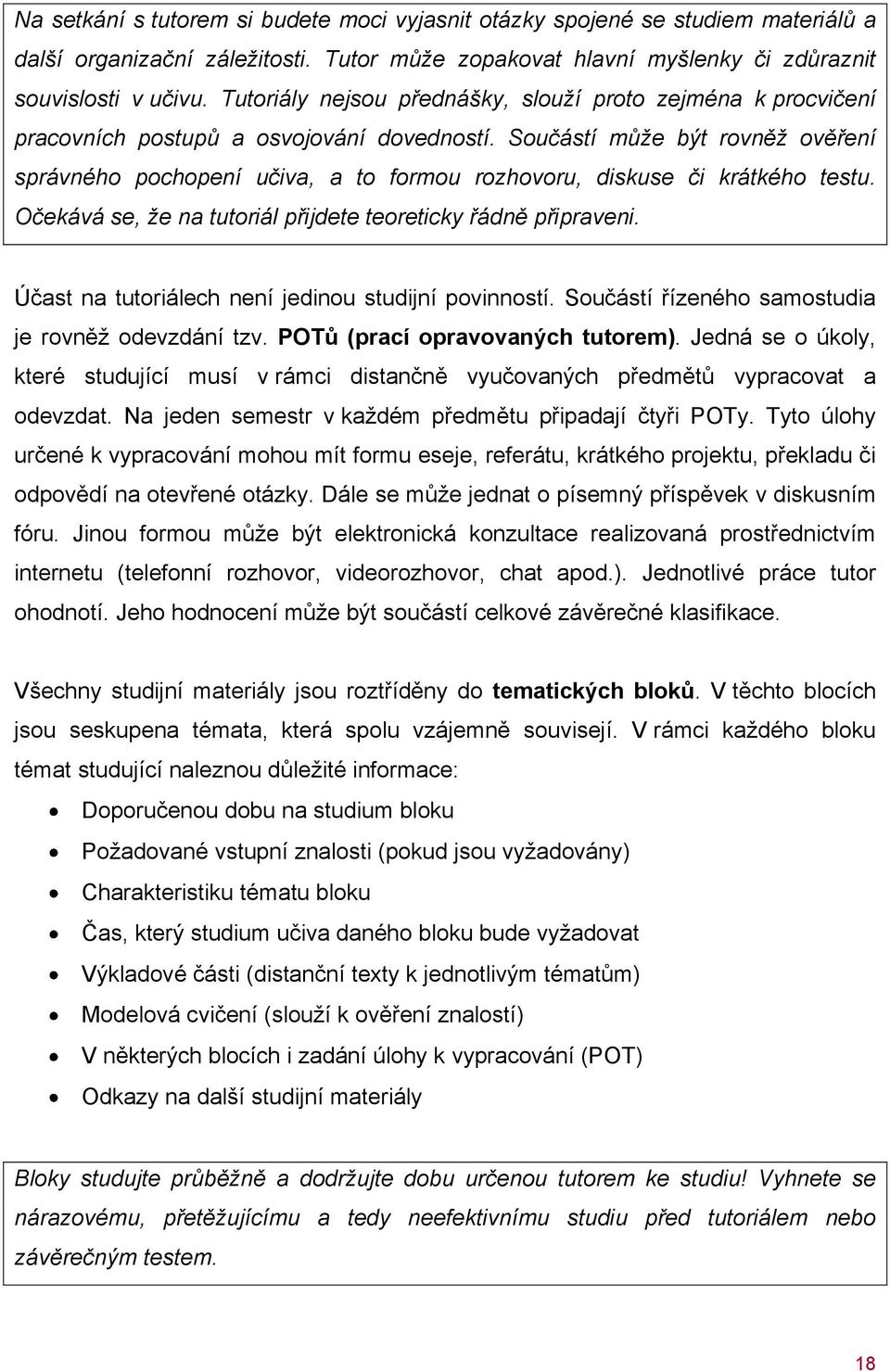 Součástí může být rovněž ověření správného pochopení učiva, a to formou rozhovoru, diskuse či krátkého testu. Očekává se, že na tutoriál přijdete teoreticky řádně připraveni.