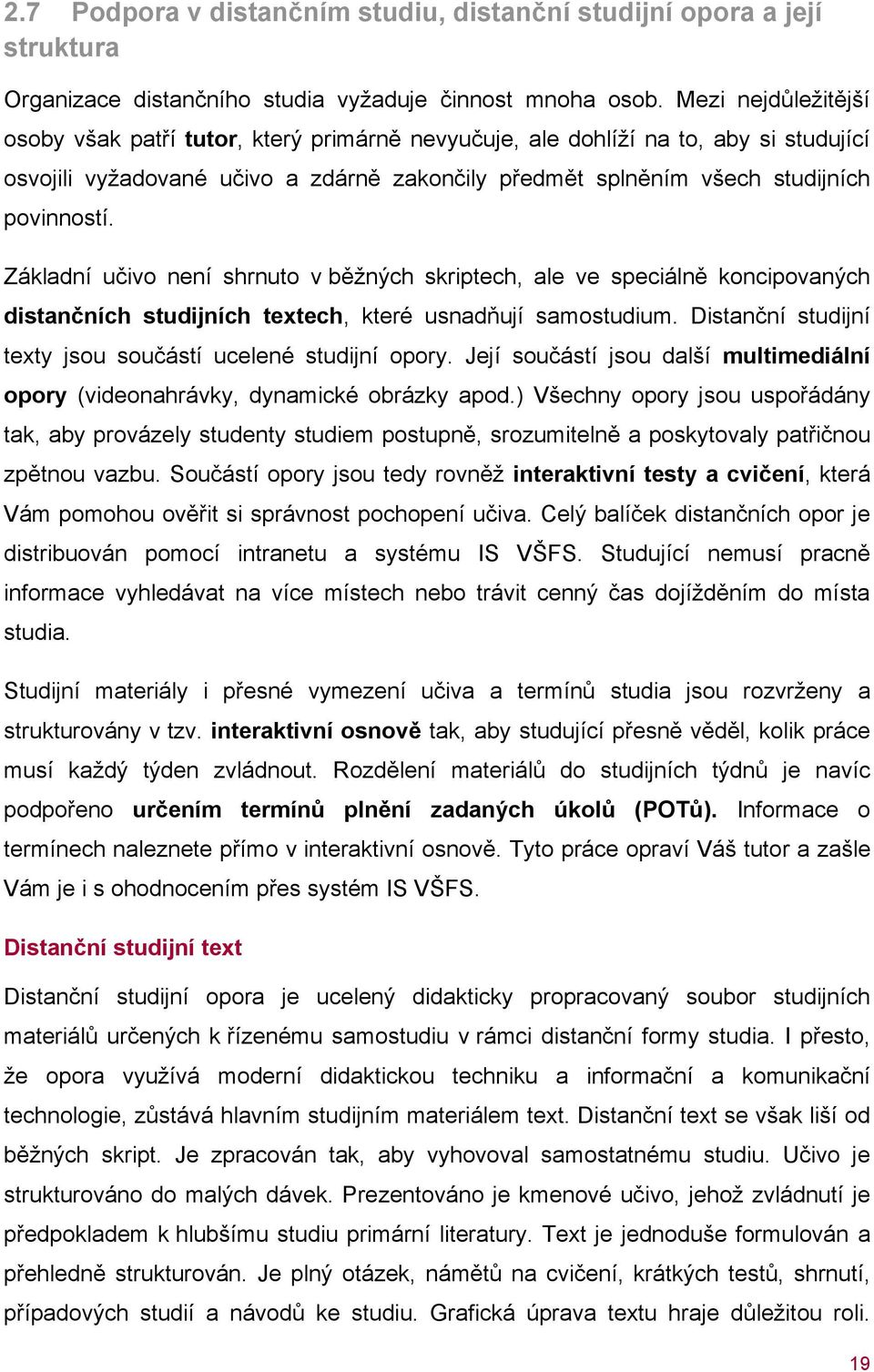 Základní učivo není shrnuto v běžných skriptech, ale ve speciálně koncipovaných distančních studijních textech, které usnadňují samostudium.