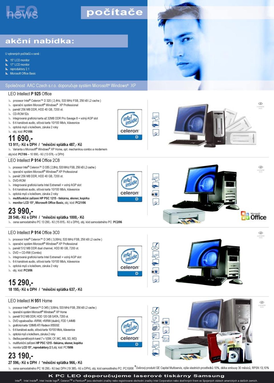 7200 ot. CD-ROM 52x integrovaná grafická karta až 32MB DDR Pro Savage 8 + volný AGP slot 6-ti kanálové audio, síťová karta 10/100 Mb/s, klávesnice optická myš s kolečkem, záruka 2 roky obj.