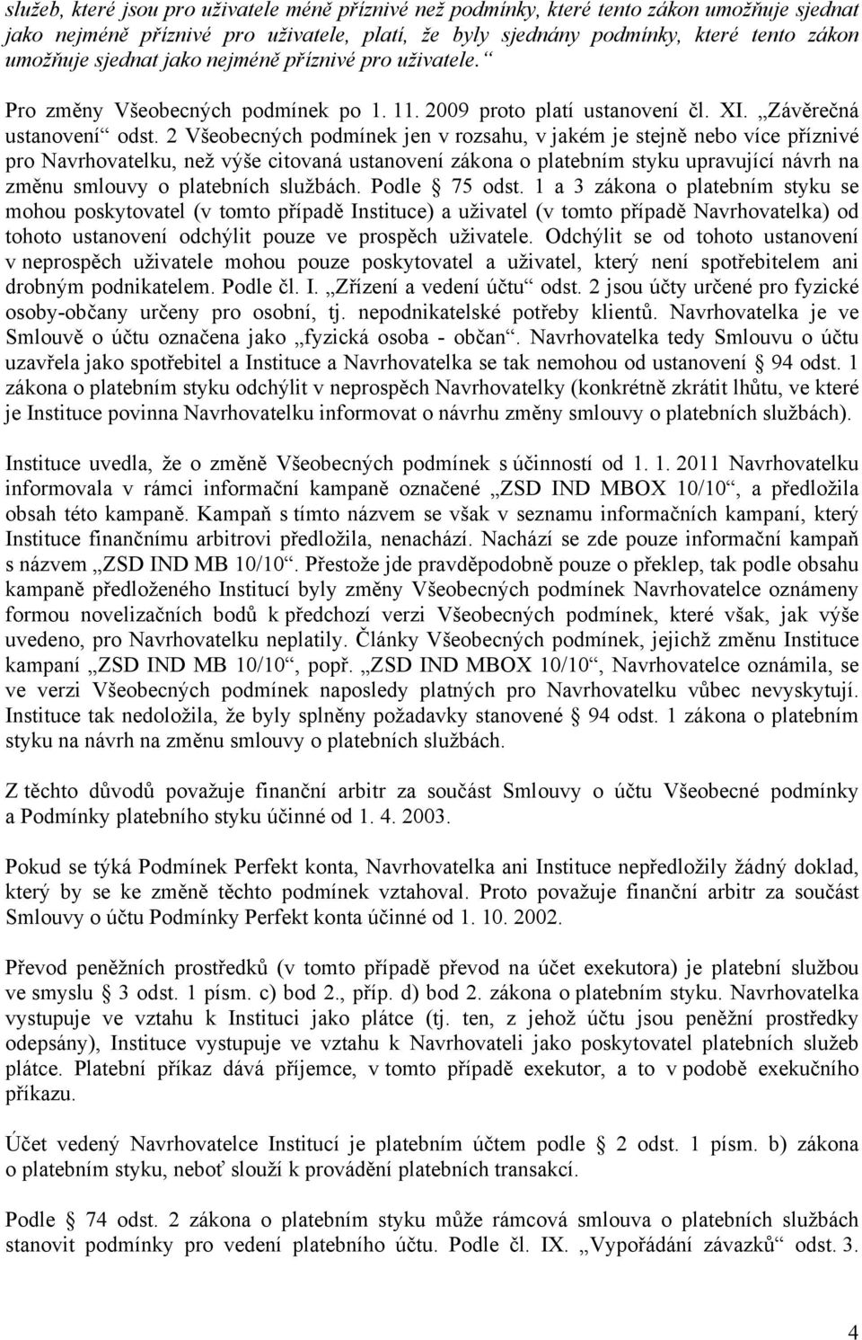 2 Všeobecných podmínek jen v rozsahu, v jakém je stejně nebo více příznivé pro Navrhovatelku, než výše citovaná ustanovení zákona o platebním styku upravující návrh na změnu smlouvy o platebních