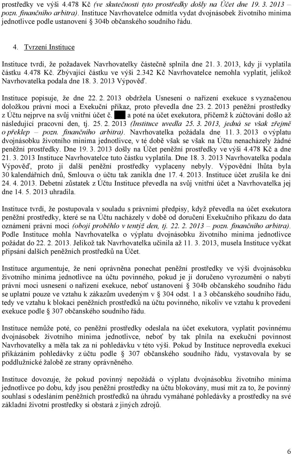 Tvrzení Instituce Instituce tvrdí, že požadavek Navrhovatelky částečně splnila dne 21. 3. 2013, kdy jí vyplatila částku 4.478 Kč. Zbývající částku ve výši 2.