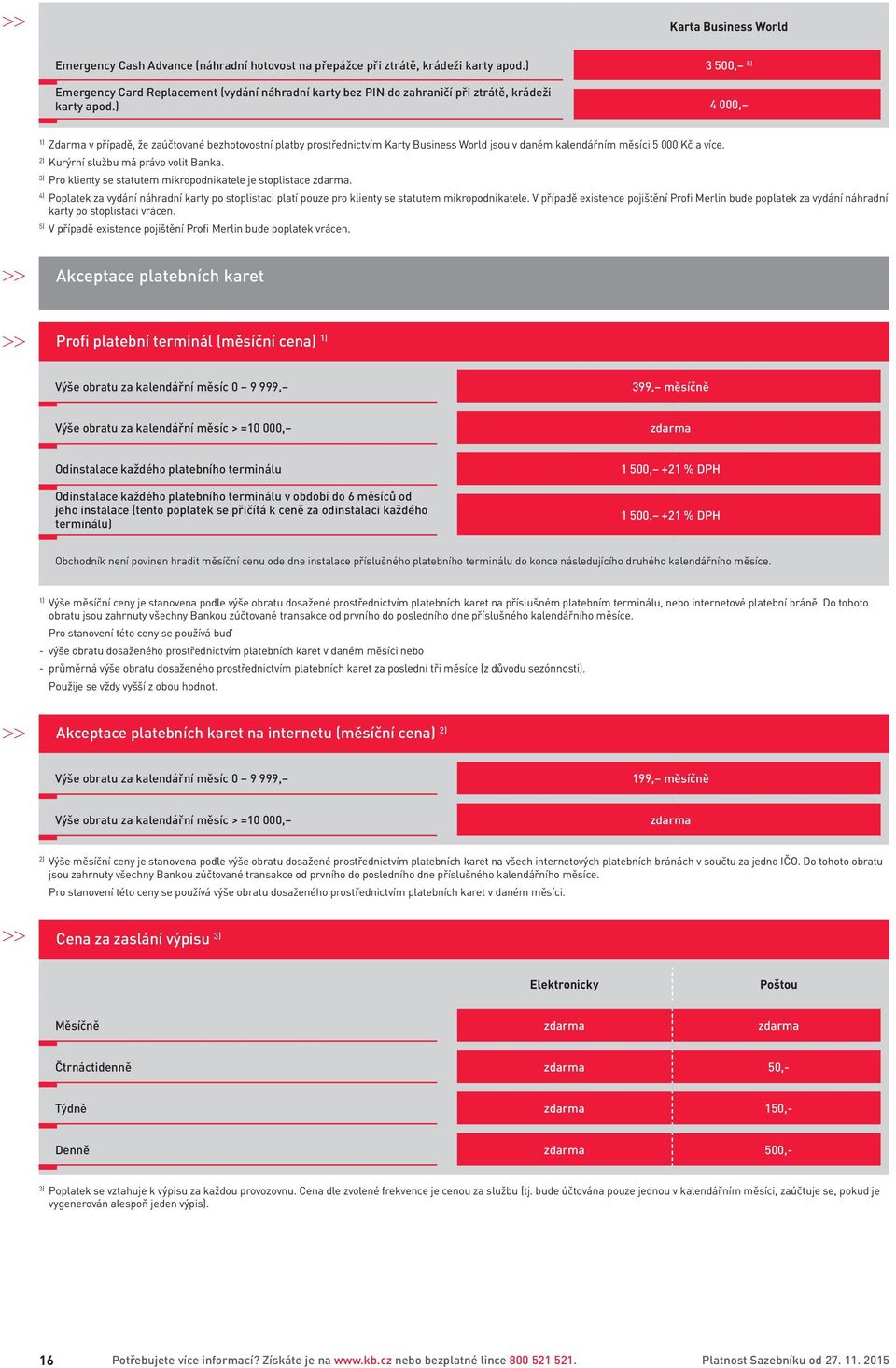 ) 4 000, 1) Zdarma v případě, že zaúčtované bezhotovostní platby prostřednictvím Karty Business World jsou v daném kalendářním měsíci 5 000 Kč a více. 2) Kurýrní službu má právo volit Banka.