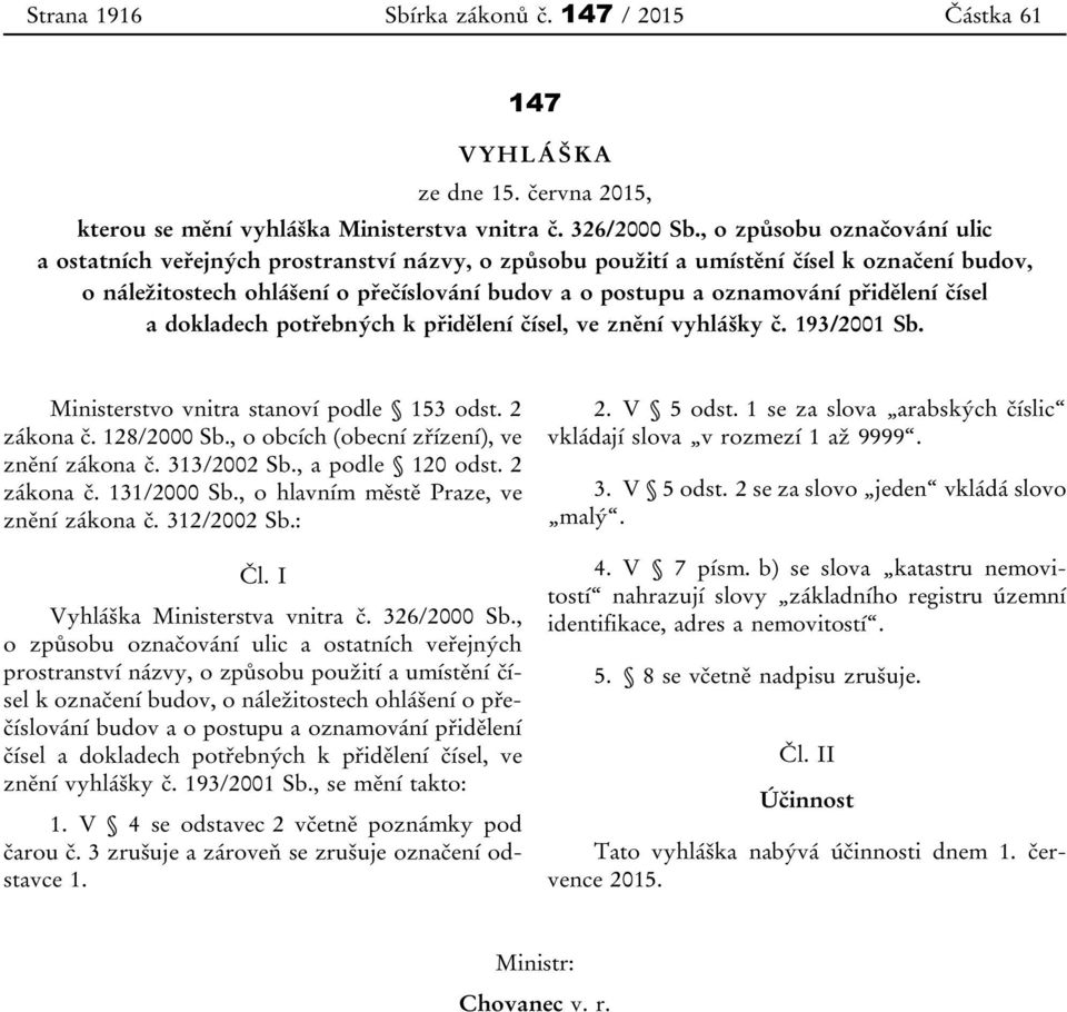 přidělení čísel a dokladech potřebných k přidělení čísel, ve znění vyhlášky č. 193/2001 Sb. Ministerstvo vnitra stanoví podle 153 odst. 2 zákona č. 128/2000 Sb.