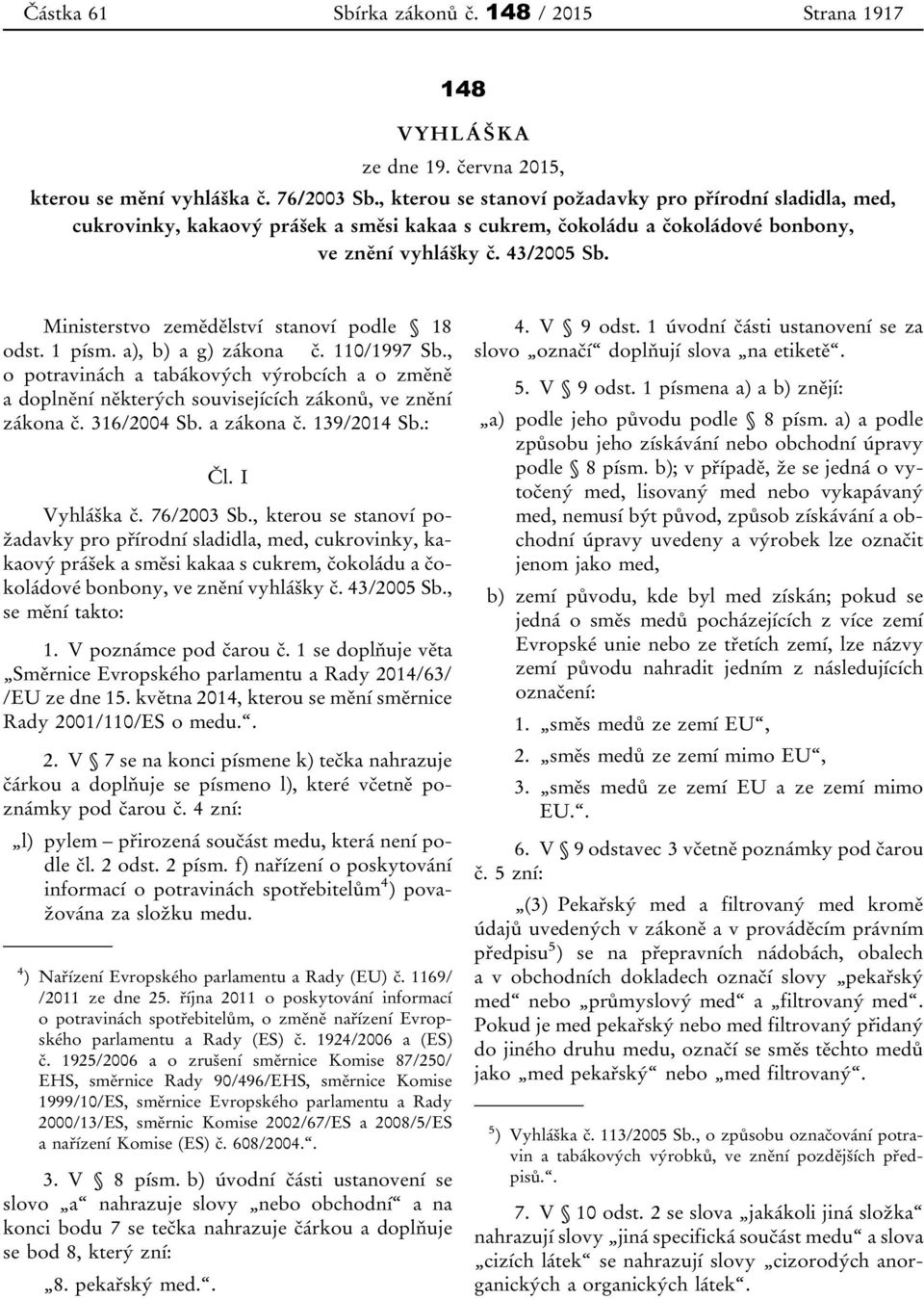 Ministerstvo zemědělství stanoví podle 18 odst. 1 písm. a), b) a g) zákona č. 110/1997 Sb., o potravinách a tabákových výrobcích a o změně a doplnění některých souvisejících zákonů, ve znění zákona č.