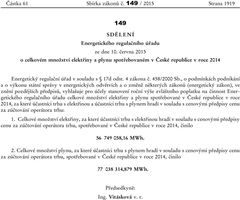 , o podmínkách podnikání a o výkonu státní správy v energetických odvětvích a o změně některých zákonů (energetický zákon), ve znění pozdějších předpisů, vyhlašuje pro účely stanovení roční výše