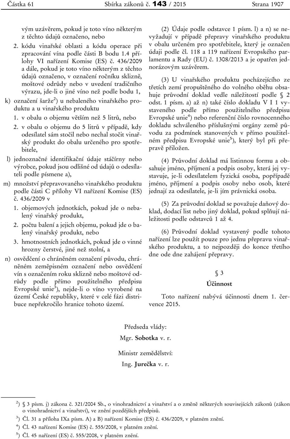 436/2009 a dále, pokud je toto víno některým z těchto údajů označeno, v označení ročníku sklizně, moštové odrůdy nebo v uvedení tradičního výrazu, jde-li o jiné víno než podle bodu 1, k) označení