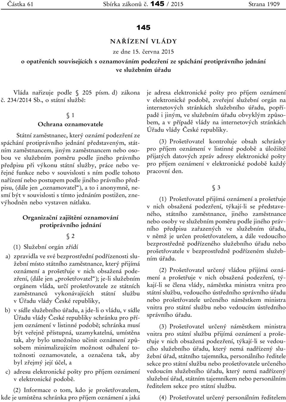 , o státní službě: 1 Ochrana oznamovatele Státní zaměstnanec, který oznámí podezření ze spáchání protiprávního jednání představeným, státním zaměstnancem, jiným zaměstnancem nebo osobou ve služebním