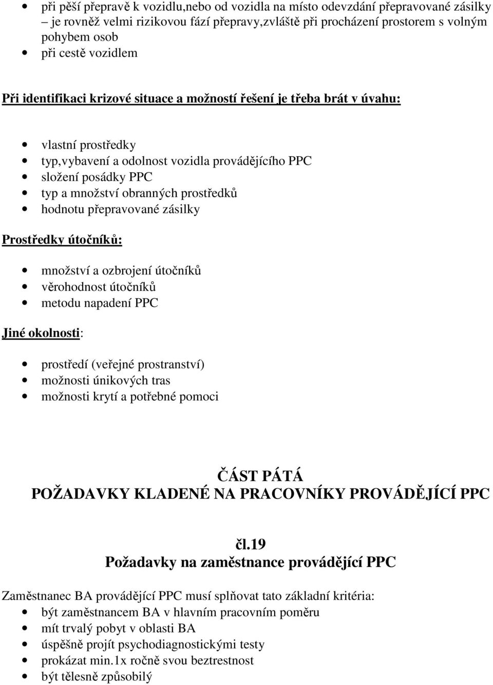 hodnotu přepravované zásilky Prostředky útočníků: množství a ozbrojení útočníků věrohodnost útočníků metodu napadení PPC Jiné okolnosti: prostředí (veřejné prostranství) možnosti únikových tras