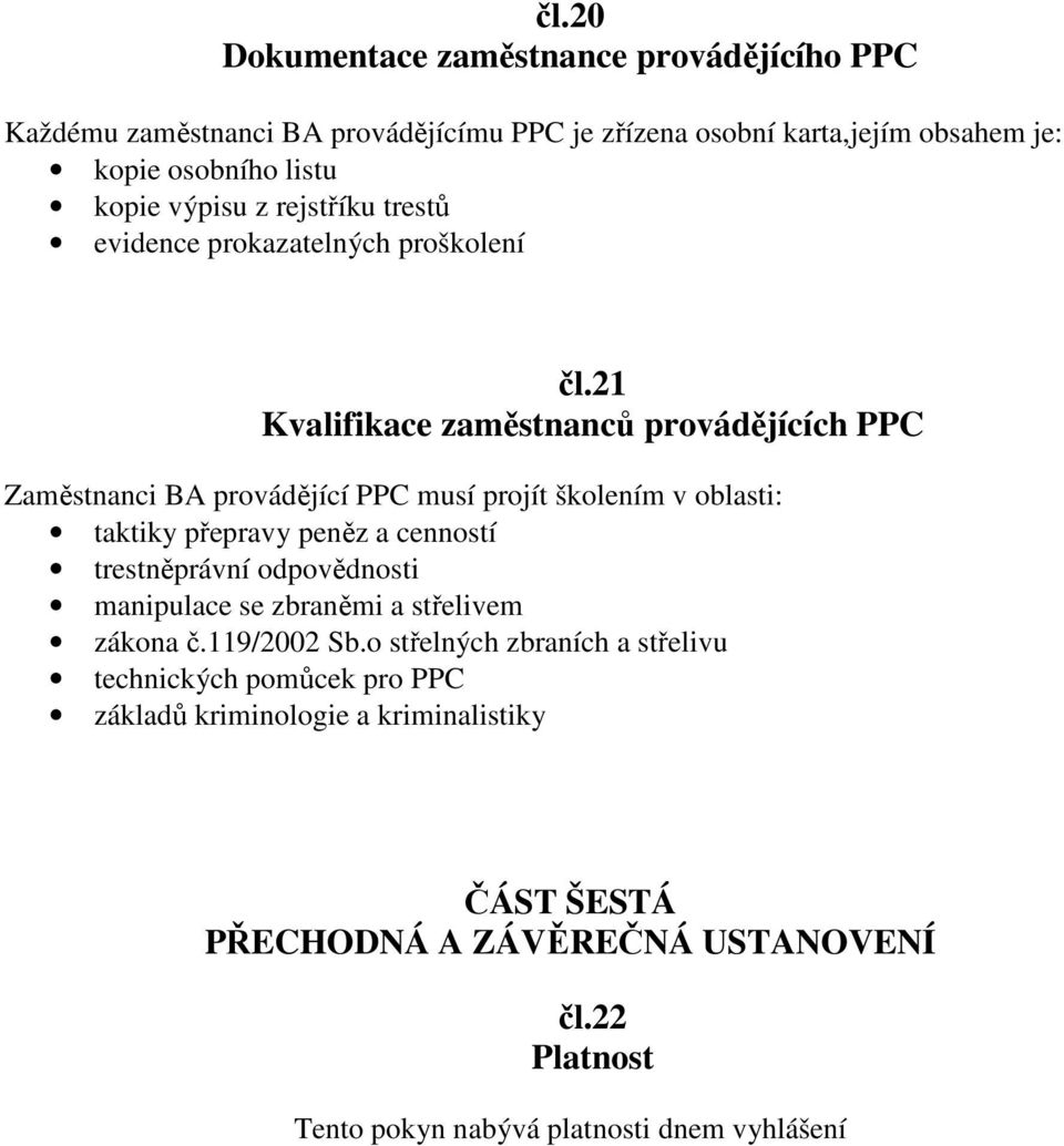 21 Kvalifikace zaměstnanců provádějících PPC Zaměstnanci BA provádějící PPC musí projít školením v oblasti: taktiky přepravy peněz a cenností trestněprávní