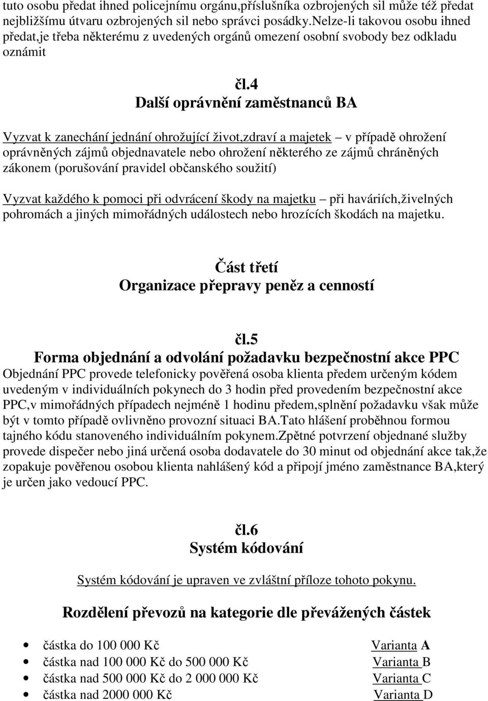 4 Další oprávnění zaměstnanců BA Vyzvat k zanechání jednání ohrožující život,zdraví a majetek v případě ohrožení oprávněných zájmů objednavatele nebo ohrožení některého ze zájmů chráněných zákonem