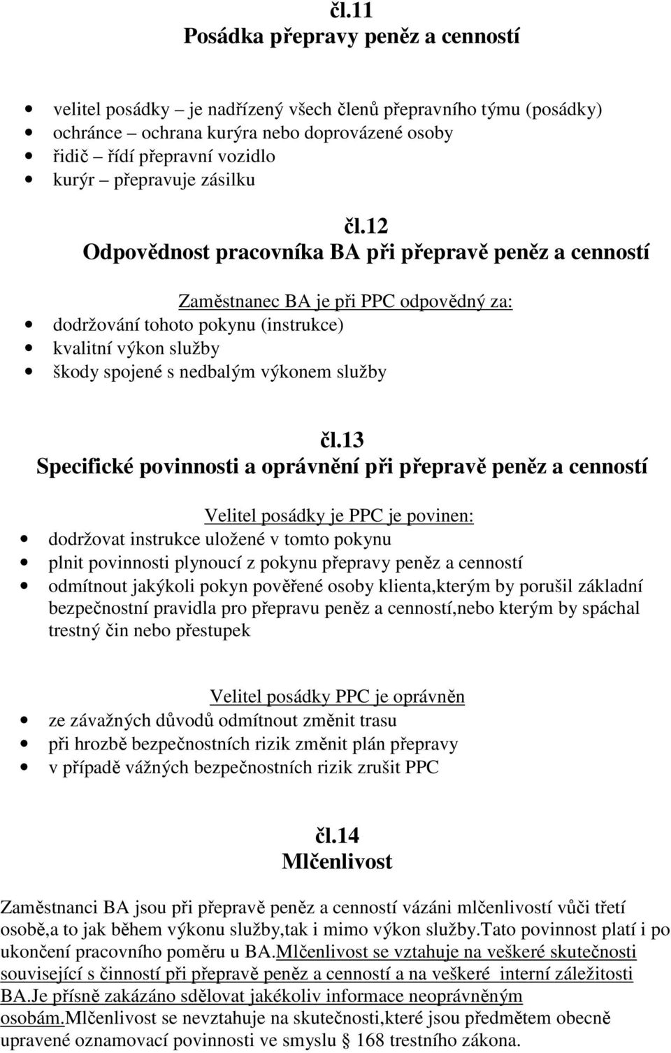 12 Odpovědnost pracovníka BA při přepravě peněz a cenností Zaměstnanec BA je při PPC odpovědný za: dodržování tohoto pokynu (instrukce) kvalitní výkon služby škody spojené s nedbalým výkonem služby