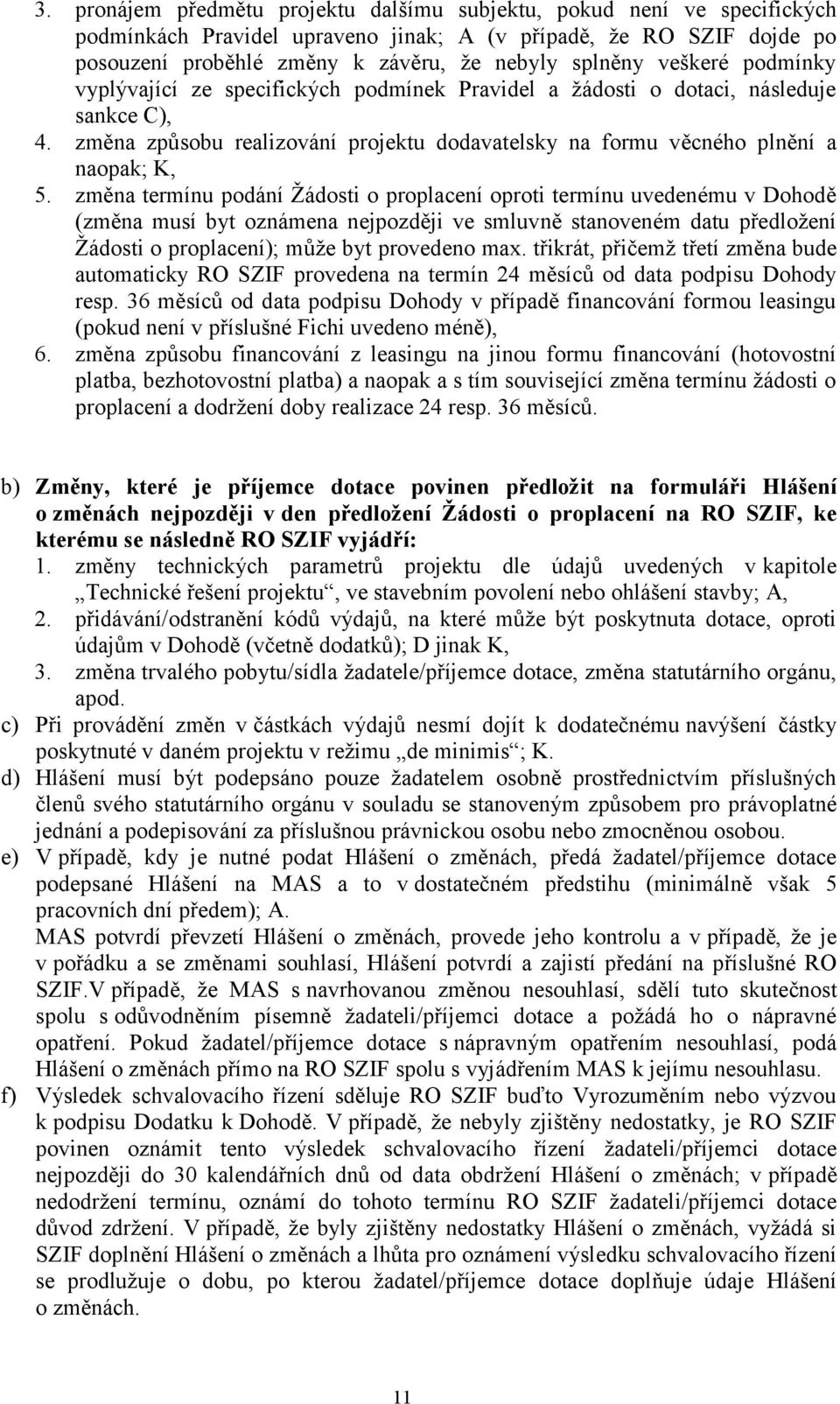 změna termínu podání Žádosti o proplacení oproti termínu uvedenému v Dohodě (změna musí byt oznámena nejpozději ve smluvně stanoveném datu předložení Žádosti o proplacení); může byt provedeno max.