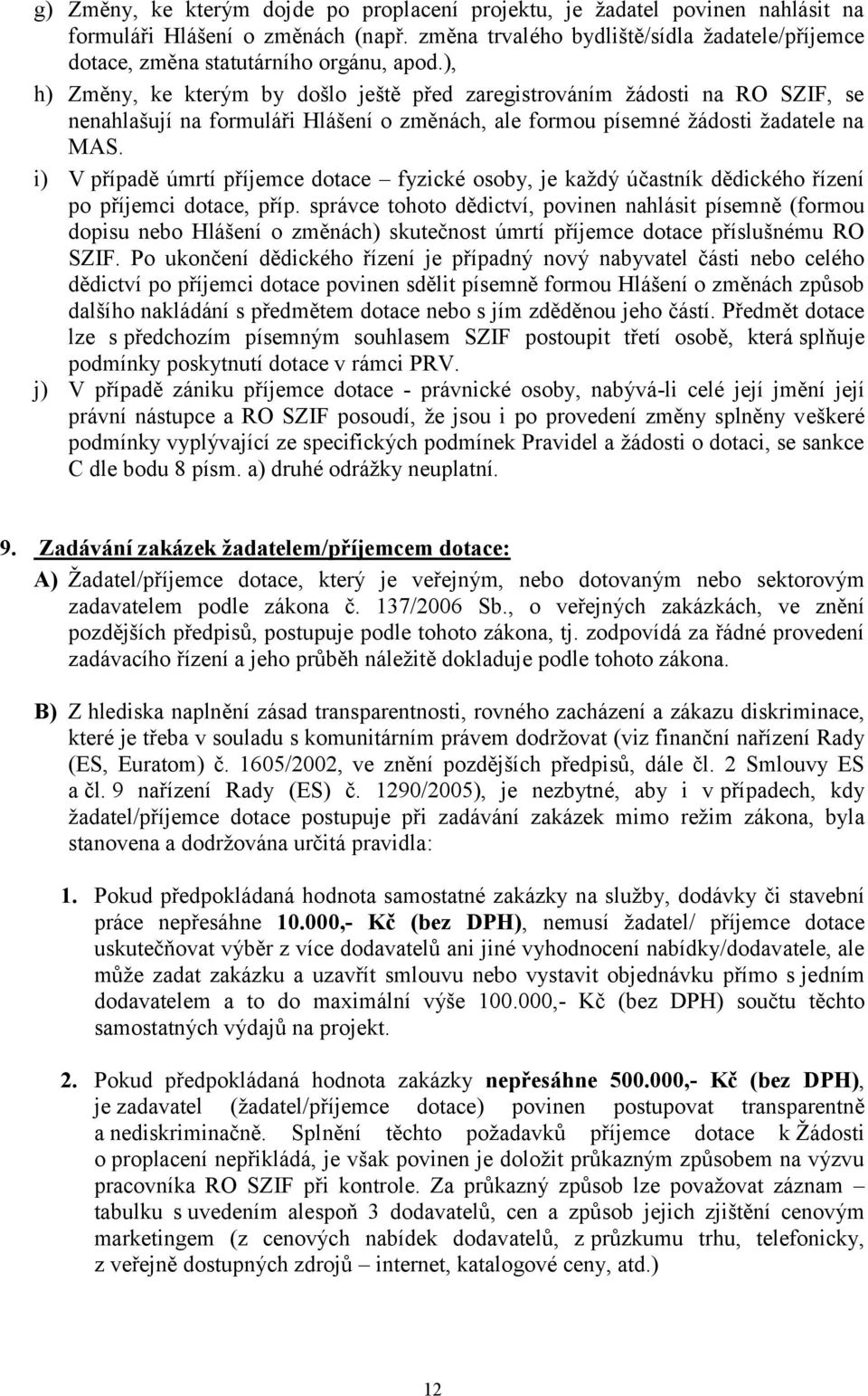 ), h) Změny, ke kterým by došlo ještě před zaregistrováním žádosti na RO SZIF, se nenahlašují na formuláři Hlášení o změnách, ale formou písemné žádosti žadatele na MAS.