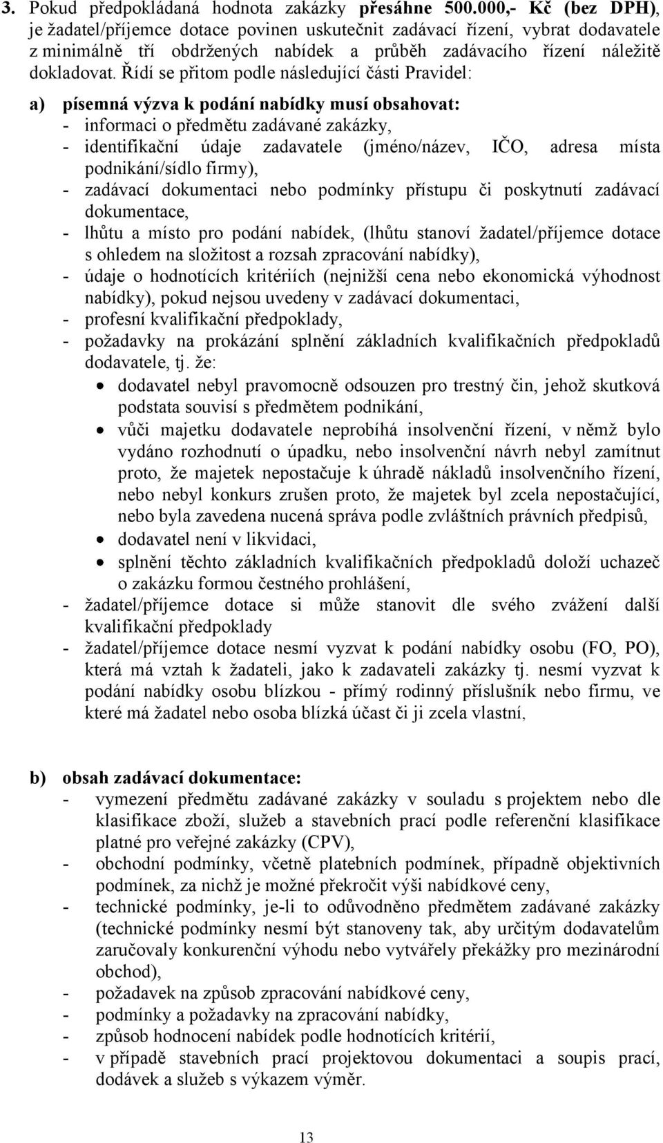 Řídí se přitom podle následující části Pravidel: a) písemná výzva k podání nabídky musí obsahovat: - informaci o předmětu zadávané zakázky, - identifikační údaje zadavatele (jméno/název, IČO, adresa