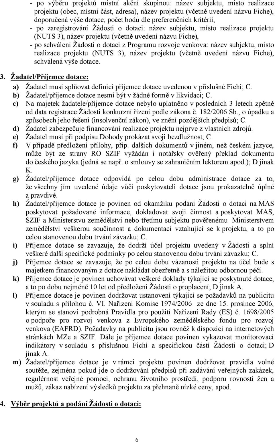 Programu rozvoje venkova: název subjektu, místo realizace projektu (NUTS 3), název projektu (včetně uvedení názvu Fiche), schválená výše dotace. 3. Žadatel/Příjemce dotace: a) Žadatel musí splňovat definici příjemce dotace uvedenou v příslušné Fichi; C.