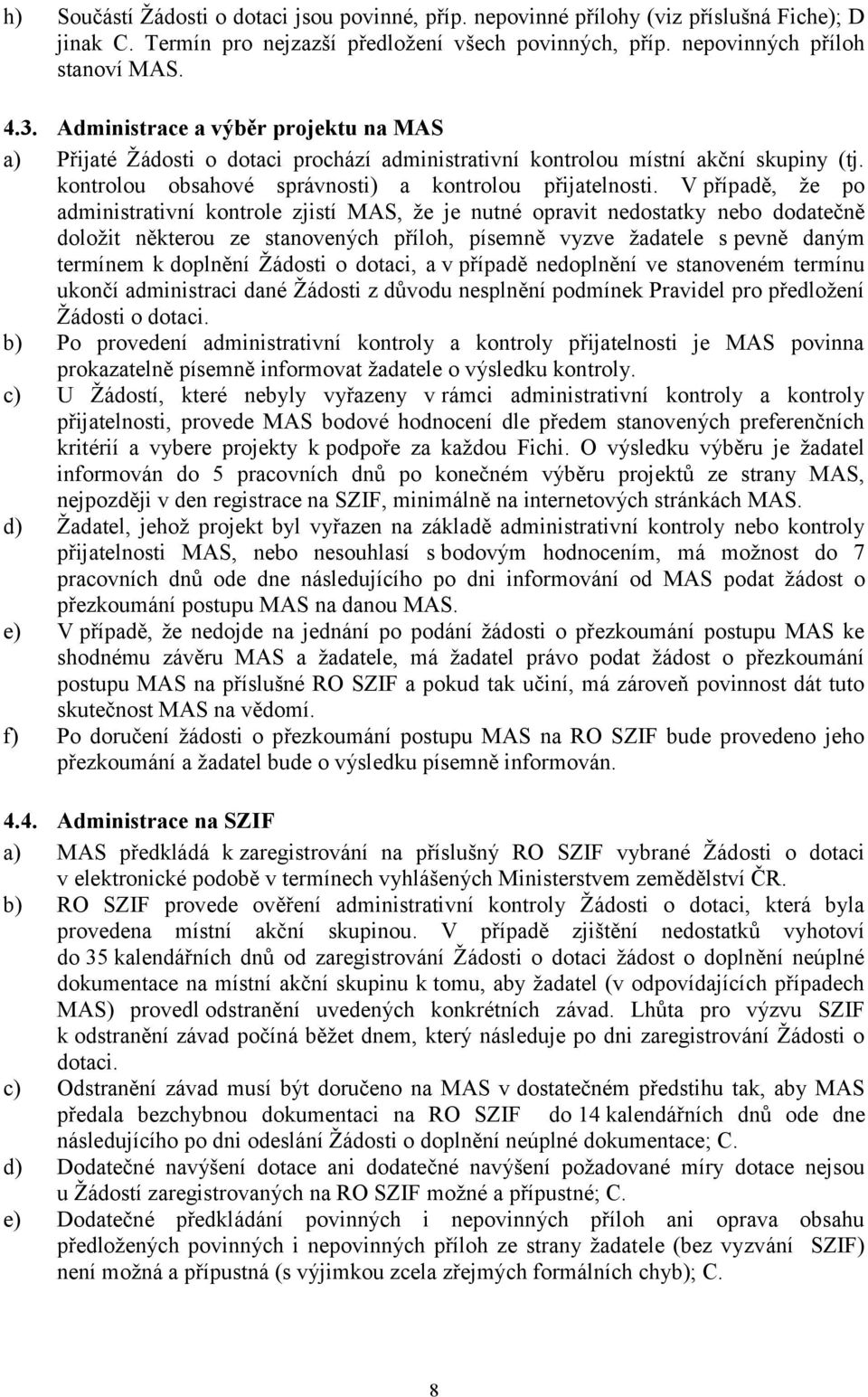 V případě, že po administrativní kontrole zjistí MAS, že je nutné opravit nedostatky nebo dodatečně doložit některou ze stanovených příloh, písemně vyzve žadatele s pevně daným termínem k doplnění