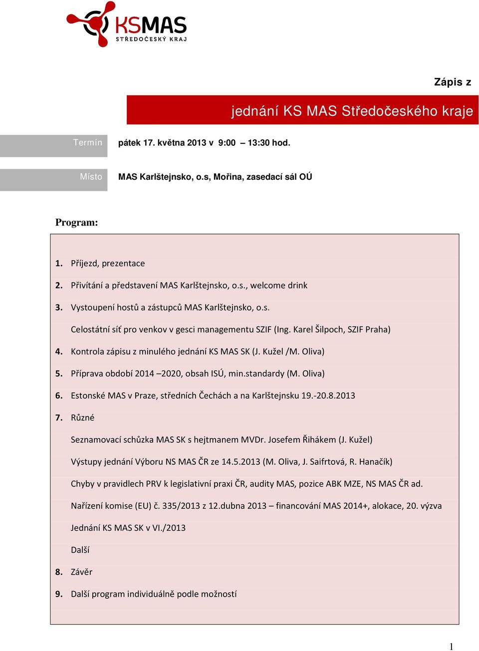 Karel Šilpoch, SZIF Praha) 4. Kontrola zápisu z minulého jednání KS MAS SK (J. Kužel /M. Oliva) 5. Příprava období 2014 2020, obsah ISÚ, min.standardy (M. Oliva) 6.