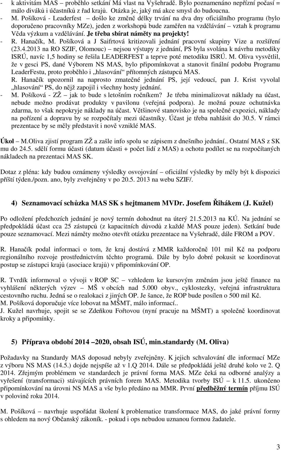 vzdělávání. Je třeba sbírat náměty na projekty! - R. Hanačík, M. Pošíková a J Saifrtová kritizovali jednání pracovní skupiny Vize a rozšíření (23.4.