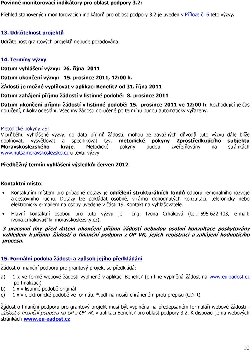 Žádosti je možné vyplňovat v aplikaci Benefit7 od 31. října 2011 Datum zahájení příjmu žádostí v listinné podobě: 8. prosince 2011 Datum ukončení příjmu žádostí v listinné podobě: 15.