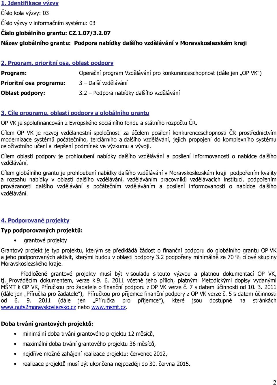 Program, prioritní osa, oblast podpory Program: Operační program Vzdělávání pro konkurenceschopnost (dále jen OP VK ) Prioritní osa programu: 3 Další vzdělávání Oblast podpory: 3.