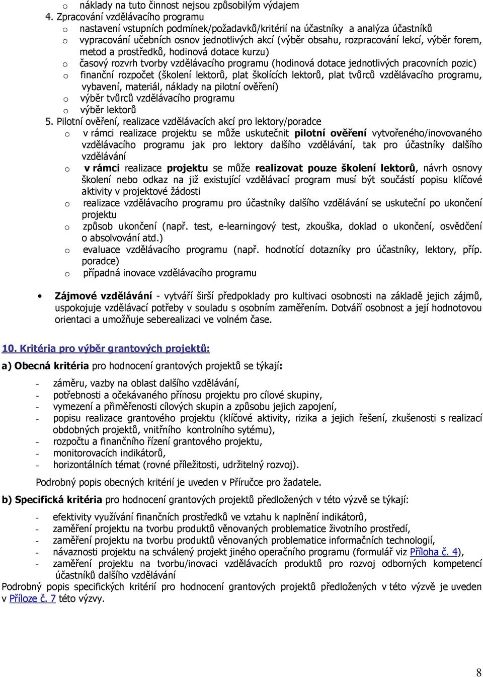 výběr forem, metod a prostředků, hodinová dotace kurzu) o časový rozvrh tvorby vzdělávacího programu (hodinová dotace jednotlivých pracovních pozic) o finanční rozpočet (školení lektorů, plat