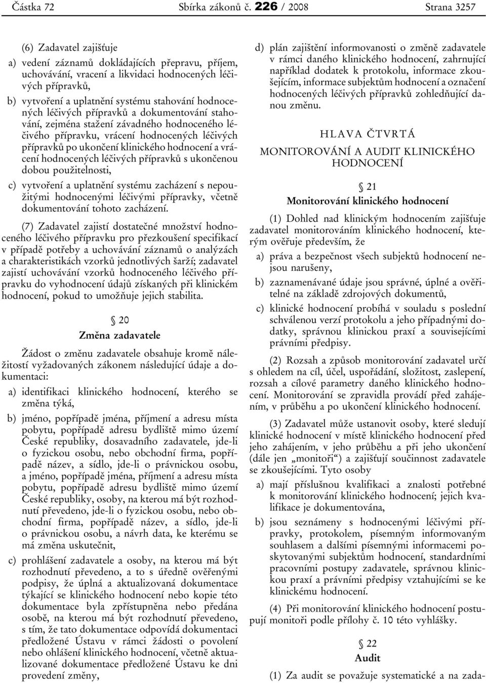 stahování hodnocených léčivých přípravků a dokumentování stahování, zejména stažení závadného hodnoceného léčivého přípravku, vrácení hodnocených léčivých přípravků po ukončení klinického hodnocení a