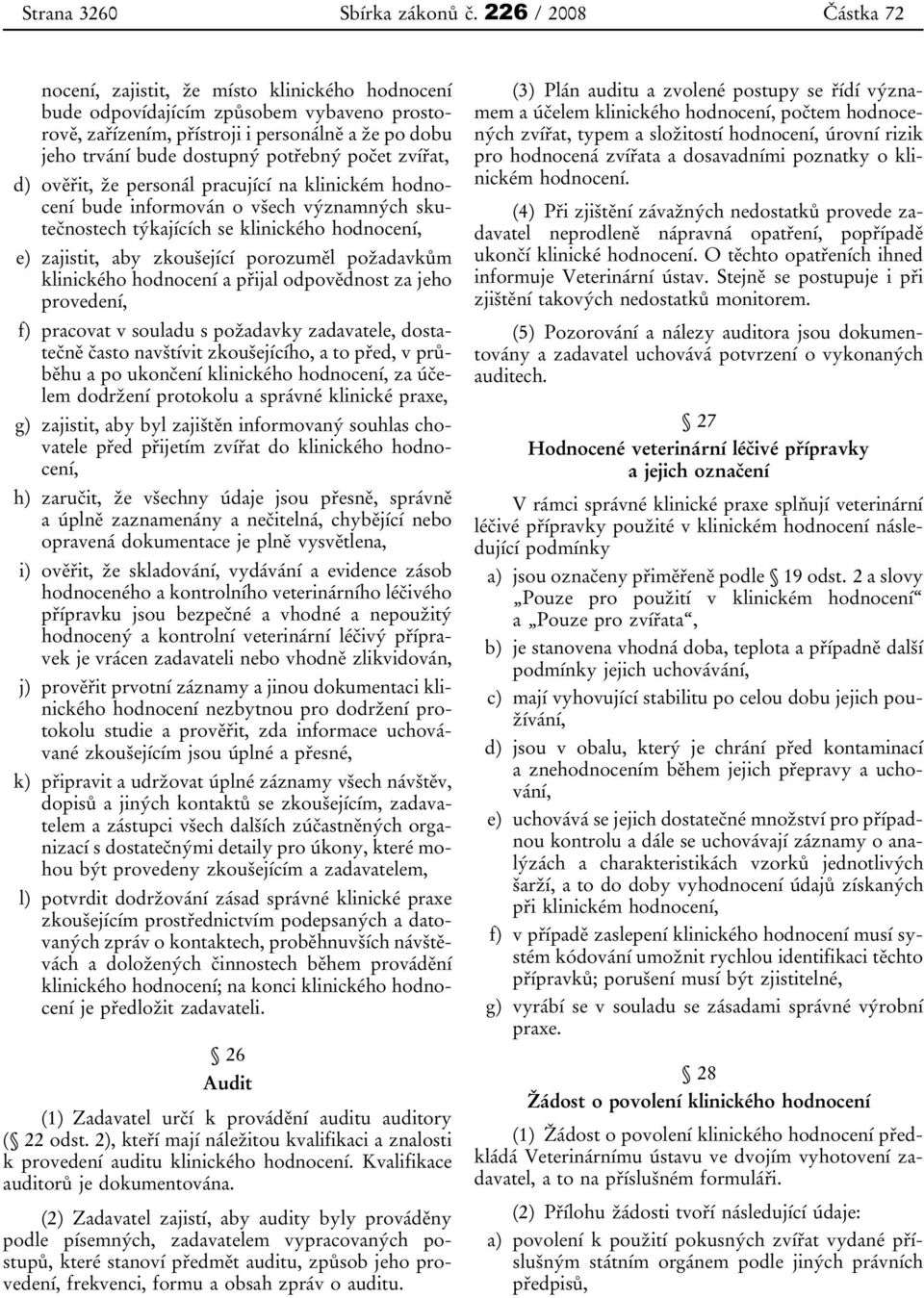 počet zvířat, d) ověřit, že personál pracující na klinickém hodnocení bude informován o všech významných skutečnostech týkajících se klinického hodnocení, e) zajistit, aby zkoušející porozuměl