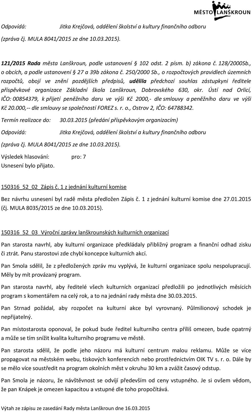 , o rozpočtových pravidlech územních rozpočtů, obojí ve znění pozdějších předpisů, udělila předchozí souhlas zástupkyni ředitele příspěvkové organizace Základní škola Lanškroun, Dobrovského 630, okr.