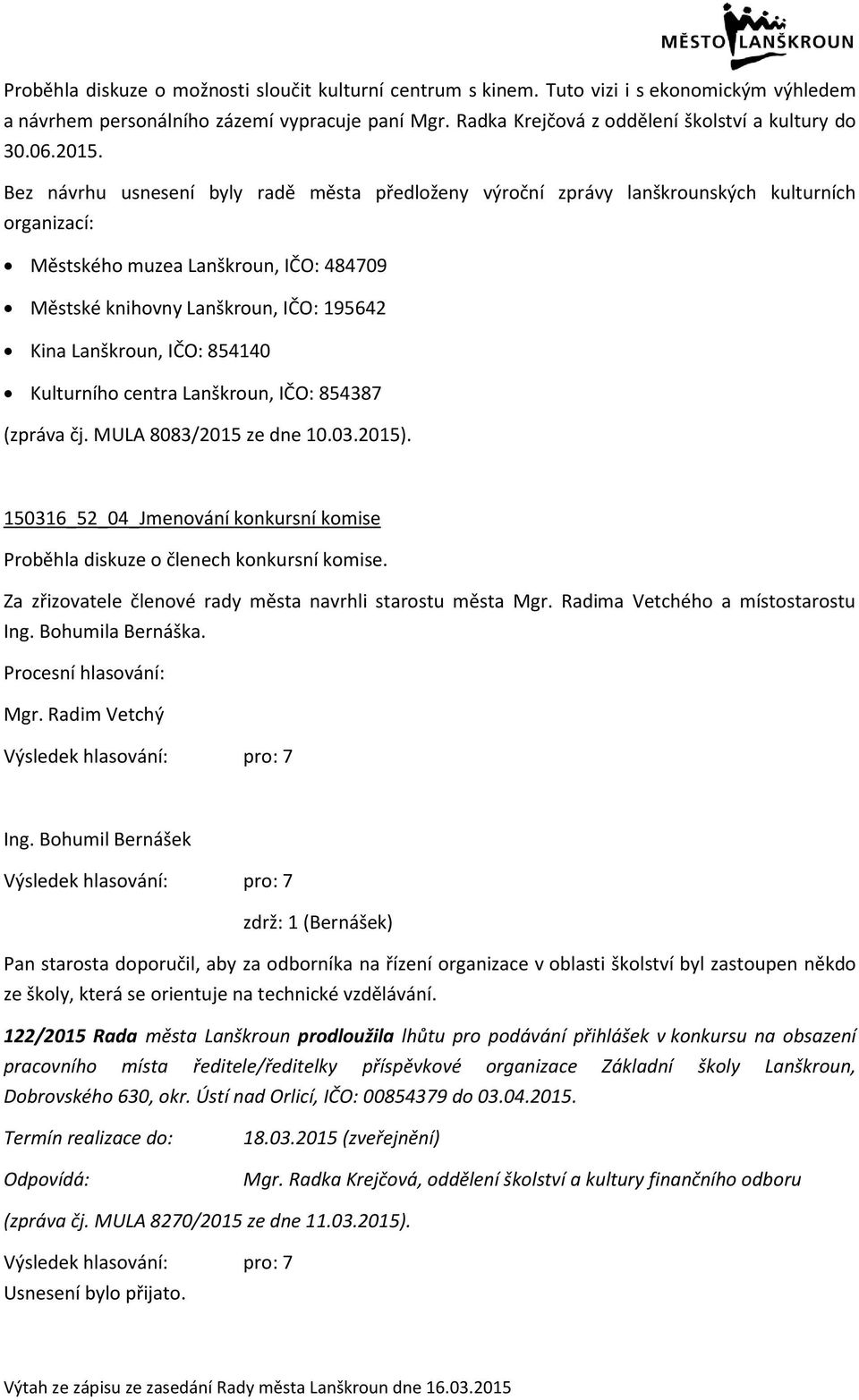 Bez návrhu usnesení byly radě města předloženy výroční zprávy lanškrounských kulturních organizací: Městského muzea Lanškroun, IČO: 484709 Městské knihovny Lanškroun, IČO: 195642 Kina Lanškroun, IČO: