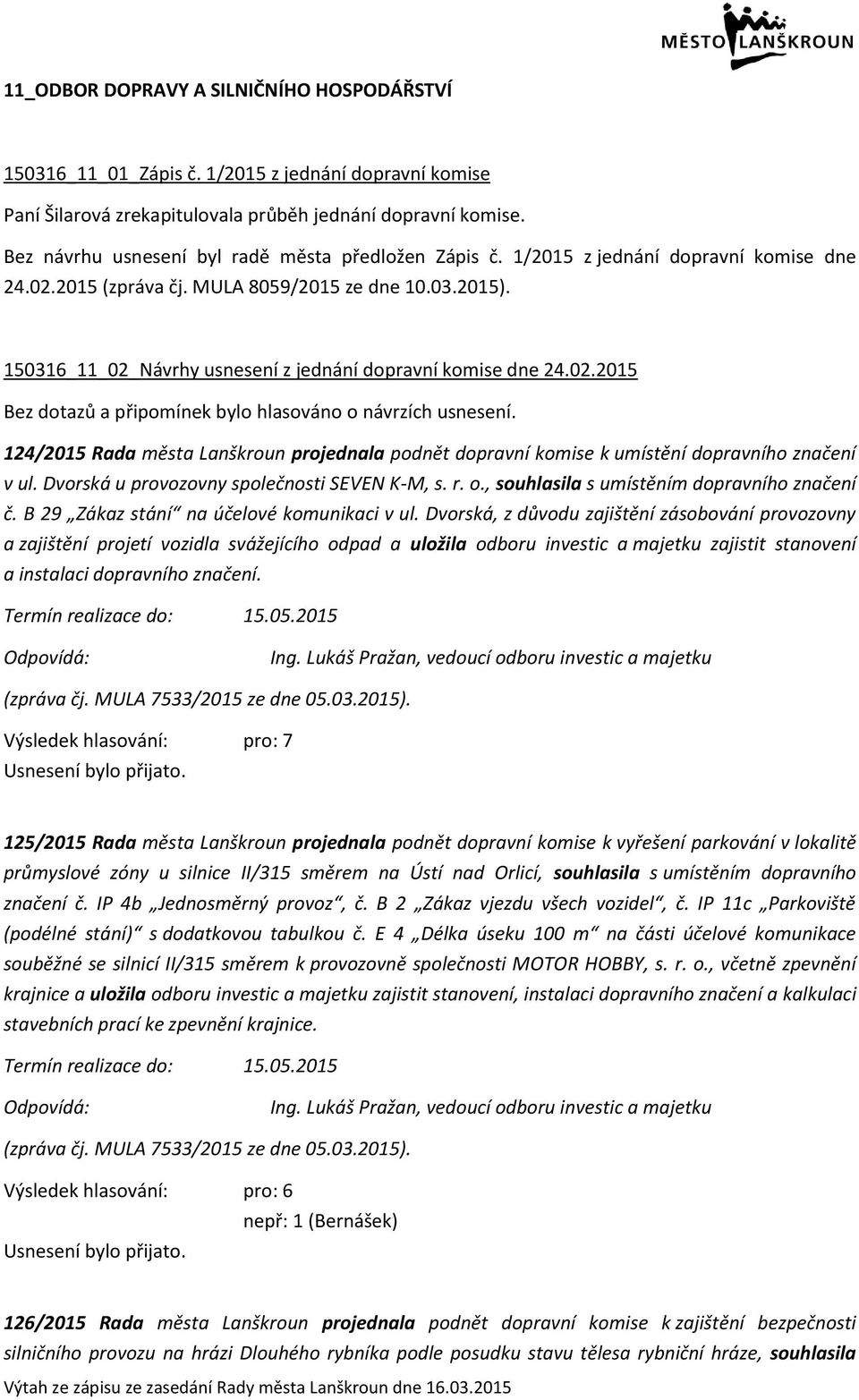 150316_11_02_Návrhy usnesení z jednání dopravní komise dne 24.02.2015 Bez dotazů a připomínek bylo hlasováno o návrzích usnesení.