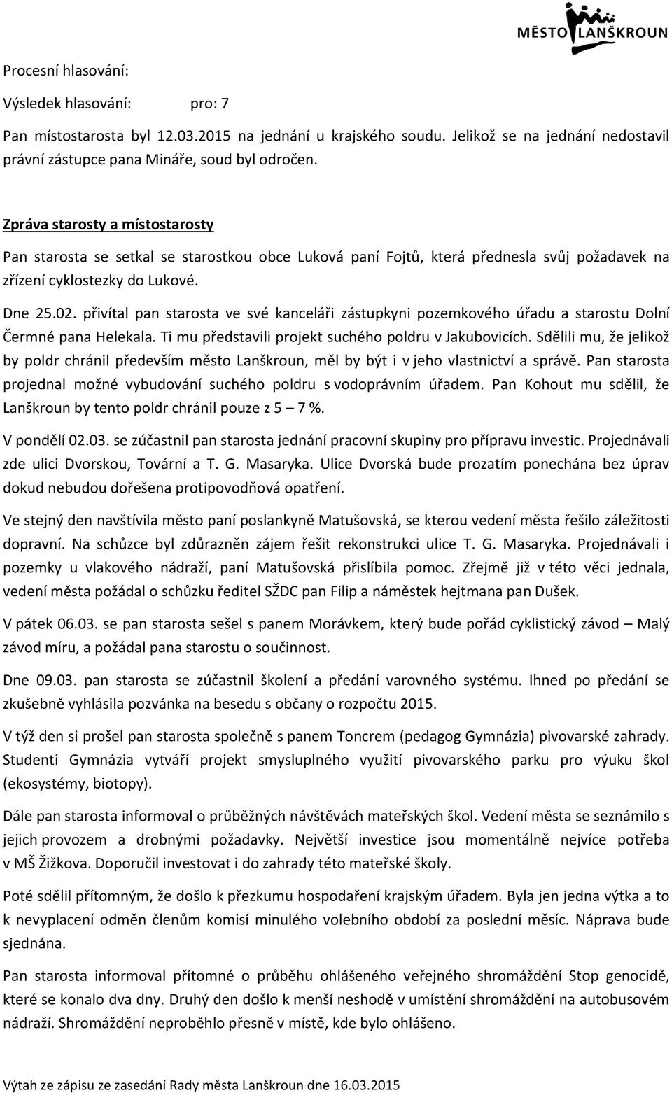 přivítal pan starosta ve své kanceláři zástupkyni pozemkového úřadu a starostu Dolní Čermné pana Helekala. Ti mu představili projekt suchého poldru v Jakubovicích.