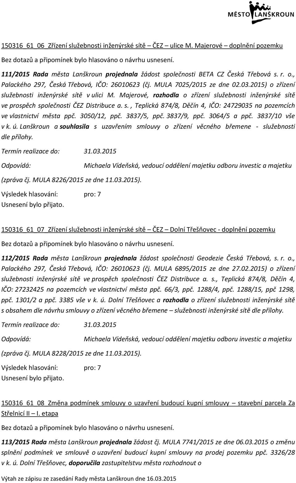 Majerové, rozhodla o zřízení služebnosti inženýrské sítě ve prospěch společnosti ČEZ Distribuce a. s., Teplická 874/8, Děčín 4, IČO: 24729035 na pozemcích ve vlastnictví města ppč. 3050/12, ppč.