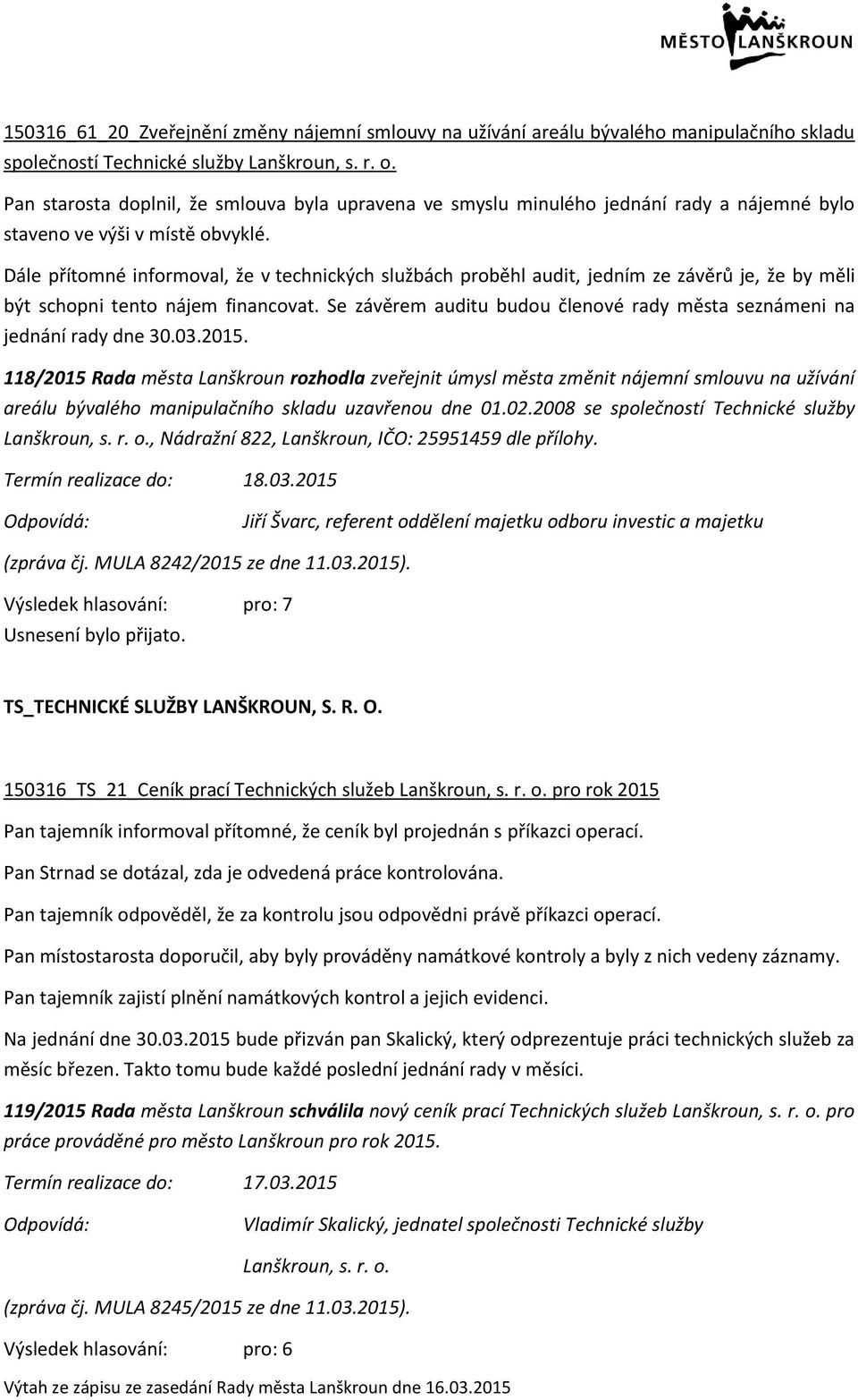 Dále přítomné informoval, že v technických službách proběhl audit, jedním ze závěrů je, že by měli být schopni tento nájem financovat.