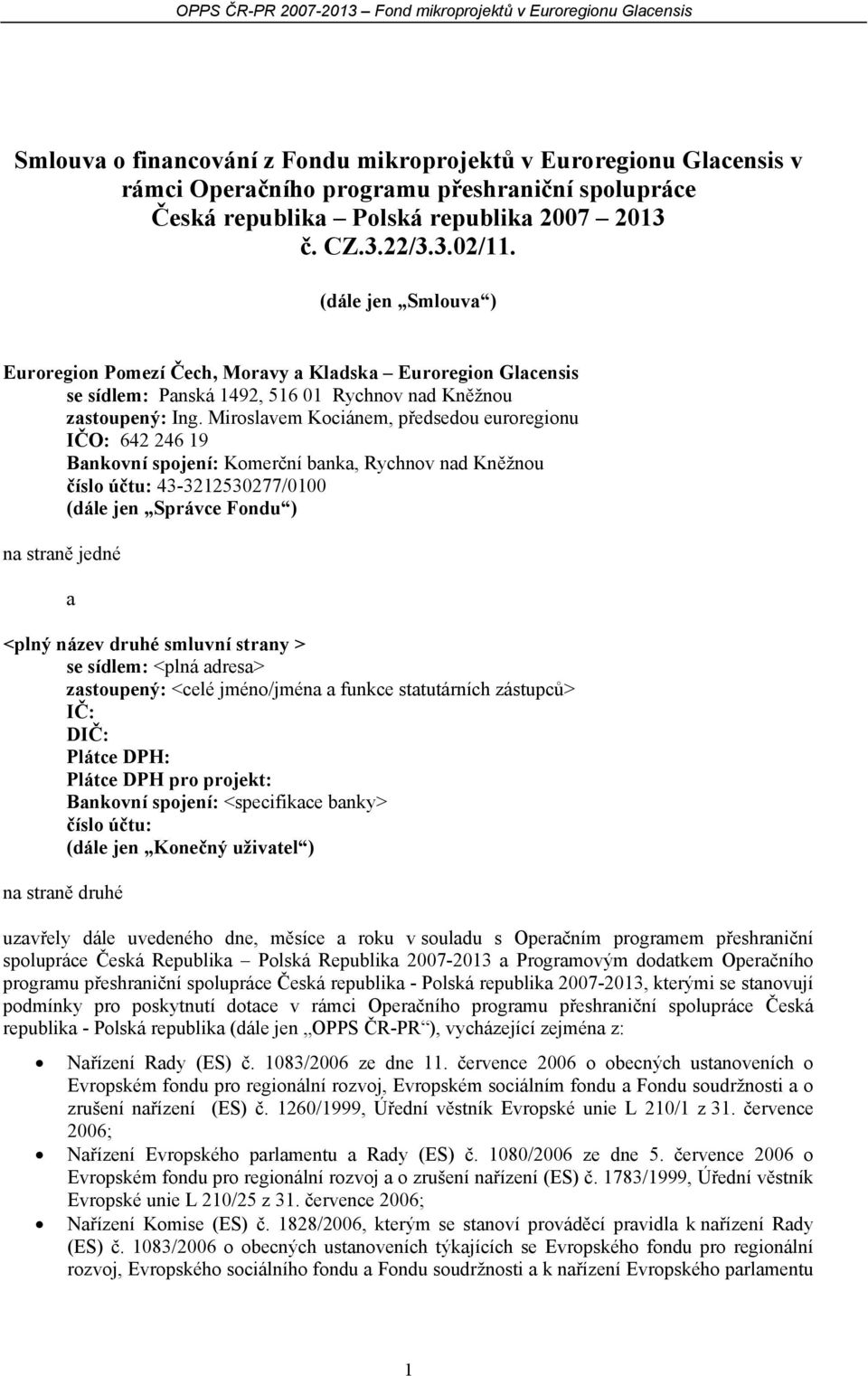 Miroslavem Kociánem, předsedou euroregionu IČO: 642 246 19 Bankovní spojení: Komerční banka, Rychnov nad Kněžnou číslo účtu: 43-3212530277/0100 (dále jen Správce Fondu ) na straně jedné a <plný název