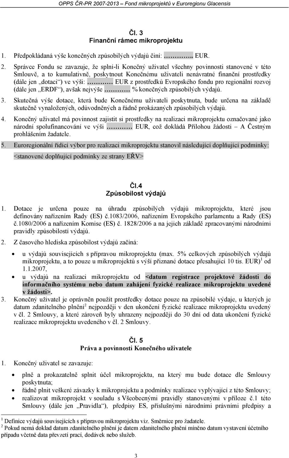 ve výši: EUR z prostředků Evropského fondu pro regionální rozvoj (dále jen ERDF ), avšak nejvýše % konečných způsobilých výdajů. 3.