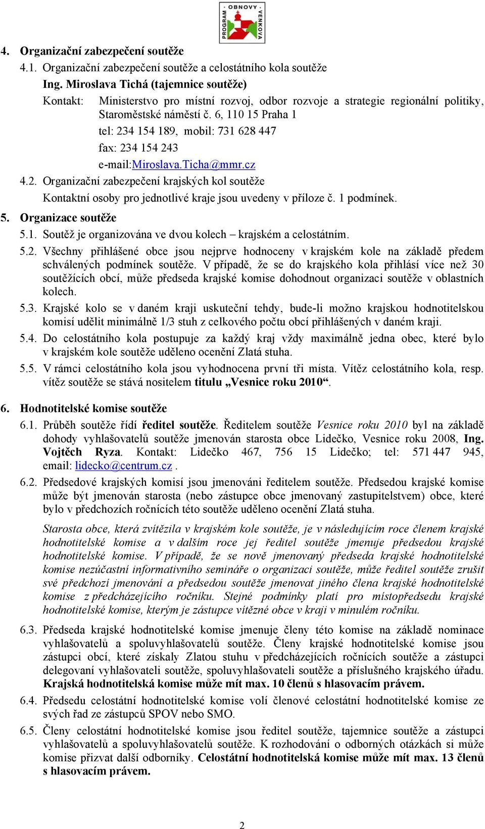 6, 110 15 Praha 1 tel: 234 154 189, mobil: 731 628 447 fax: 234 154 243 e-mail:miroslava.ticha@mmr.cz 4.2. Organizační zabezpečení krajských kol soutěže Kontaktní osoby pro jednotlivé kraje jsou uvedeny v příloze č.