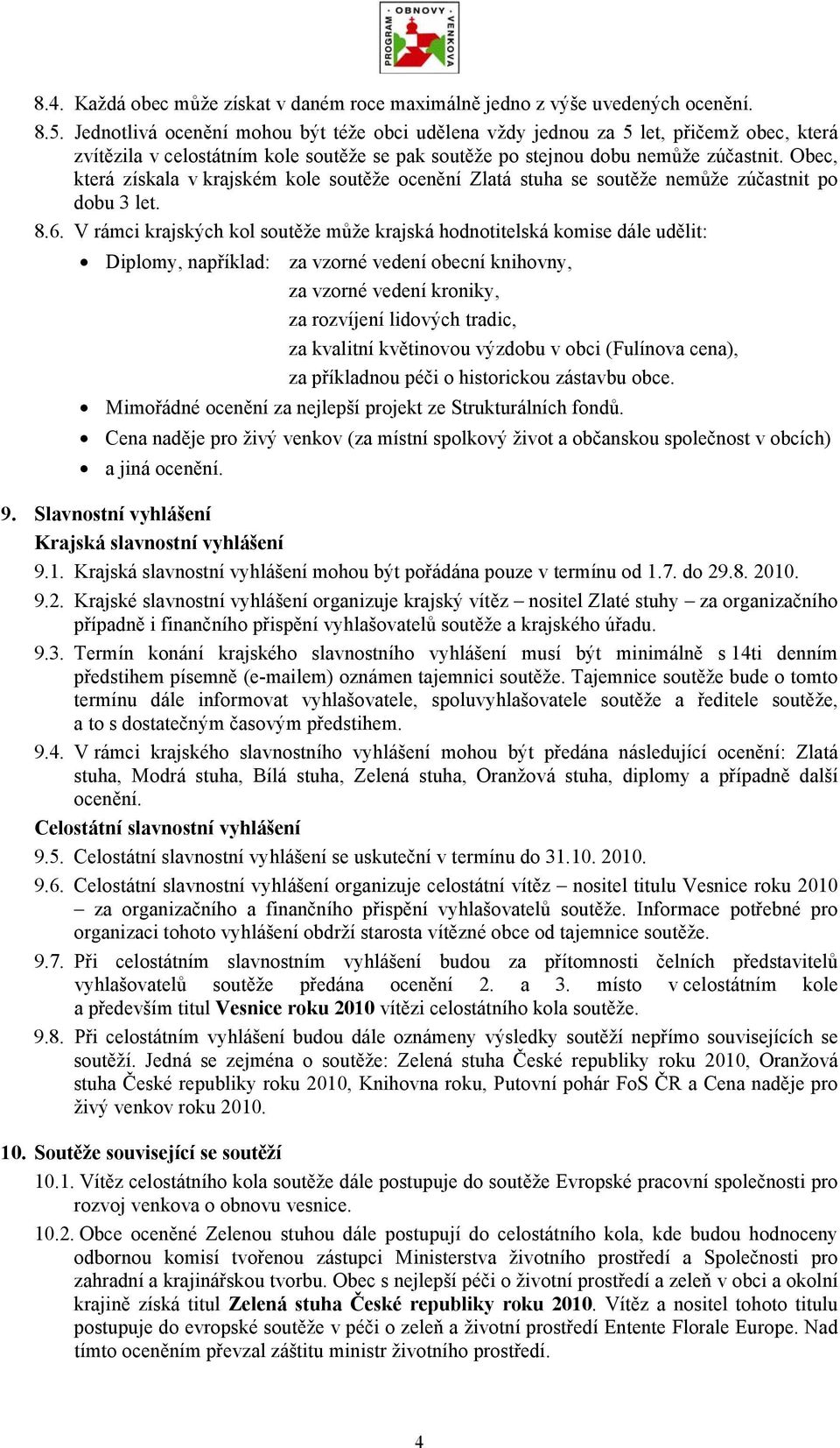 Obec, která získala v krajském kole soutěže ocenění Zlatá stuha se soutěže nemůže zúčastnit po dobu 3 let. 8.6.