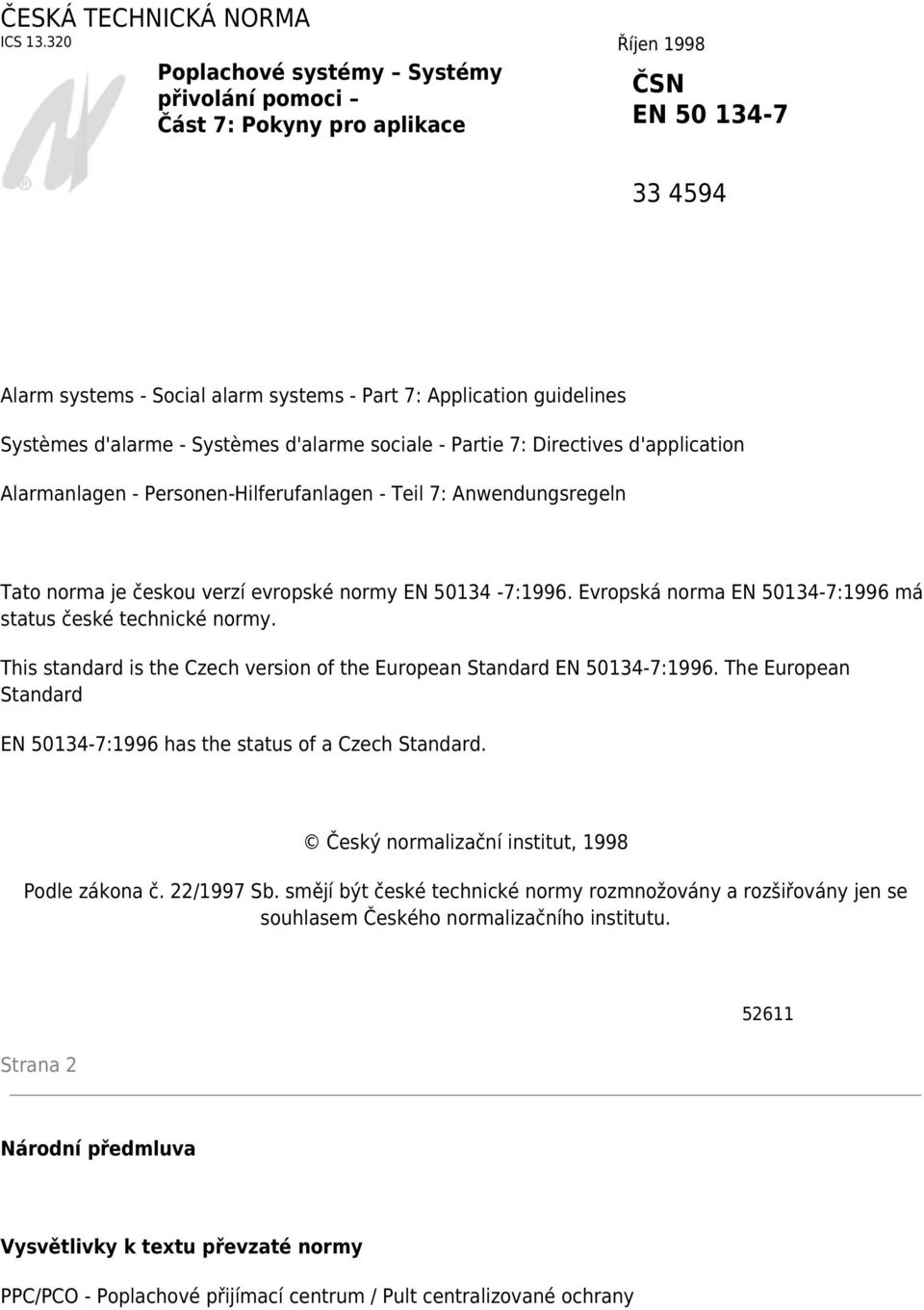 - Systèmes d'alarme sociale - Partie 7: Directives d'application Alarmanlagen - Personen-Hilferufanlagen - Teil 7: Anwendungsregeln Tato norma je českou verzí evropské normy EN 50134-7:1996.