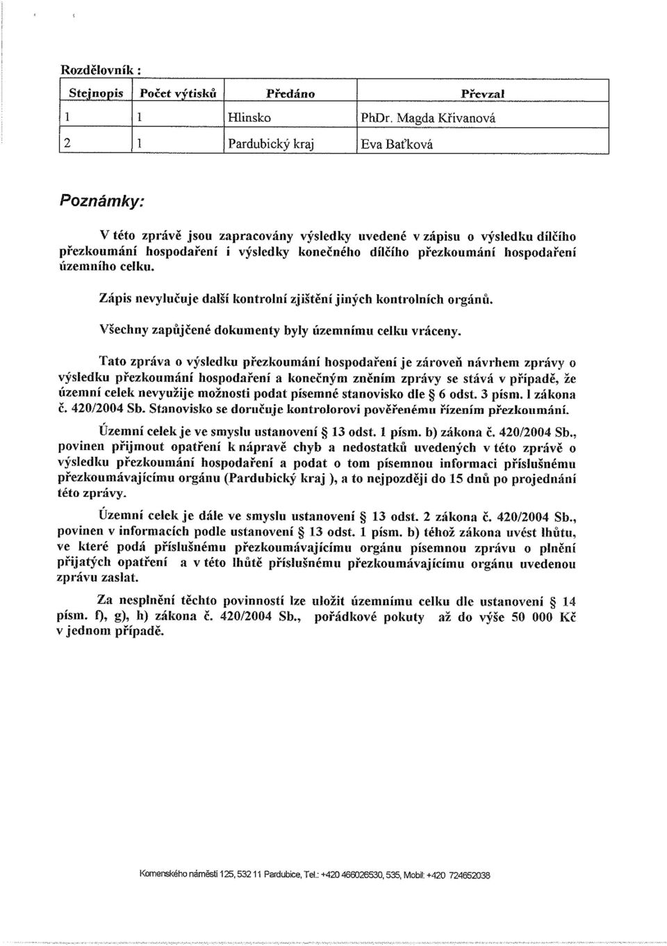 hospodaření územního celku. Zápis nevylučuje další kontrolní zjištění jiných kontrolních orgánů. Všechny zapůjčené dokumenty byly územnímu celku vráceny.