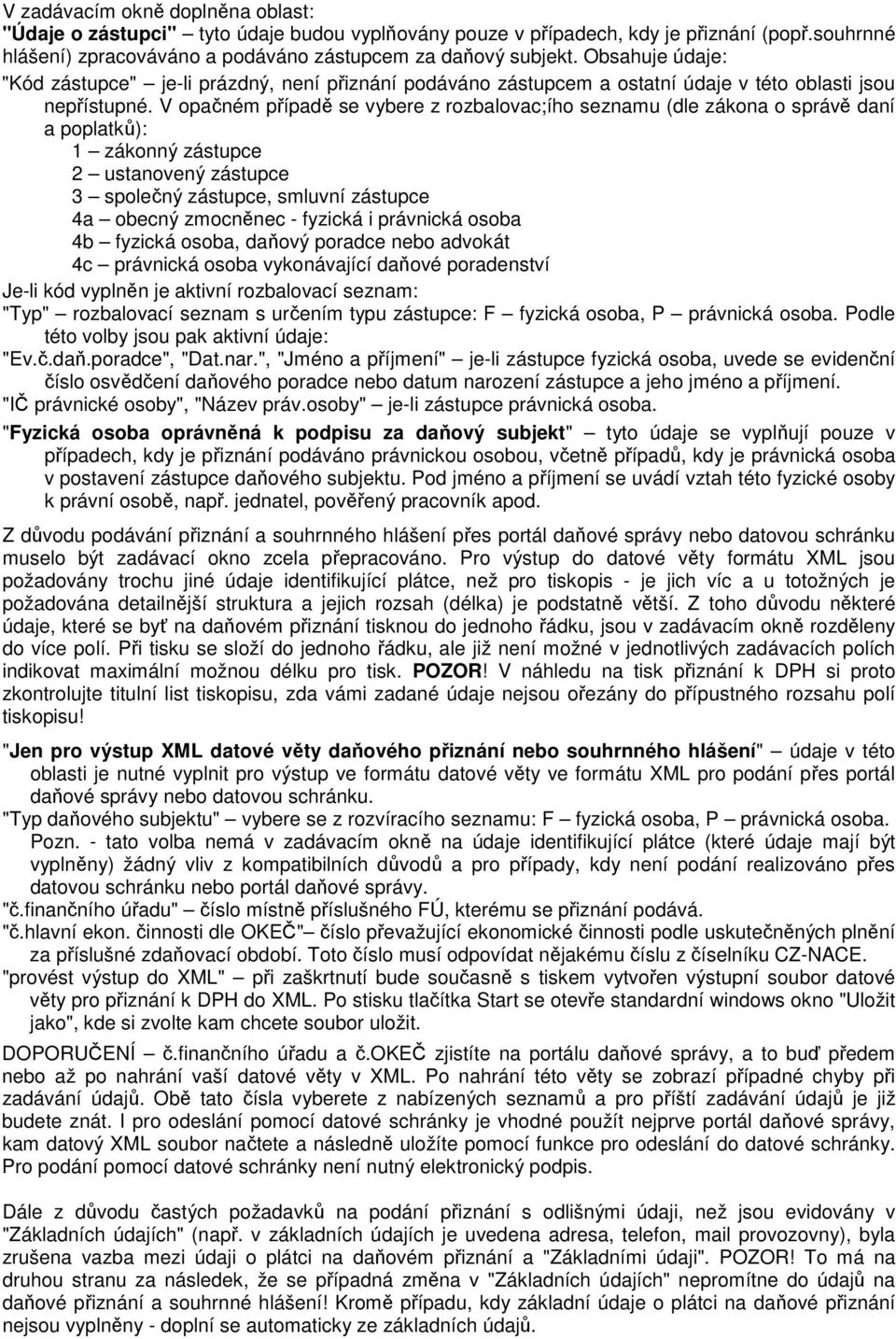 V opačném případě se vybere z rozbalovac;ího seznamu (dle zákona o správě daní a poplatků): 1 zákonný zástupce 2 ustanovený zástupce 3 společný zástupce, smluvní zástupce 4a obecný zmocněnec -