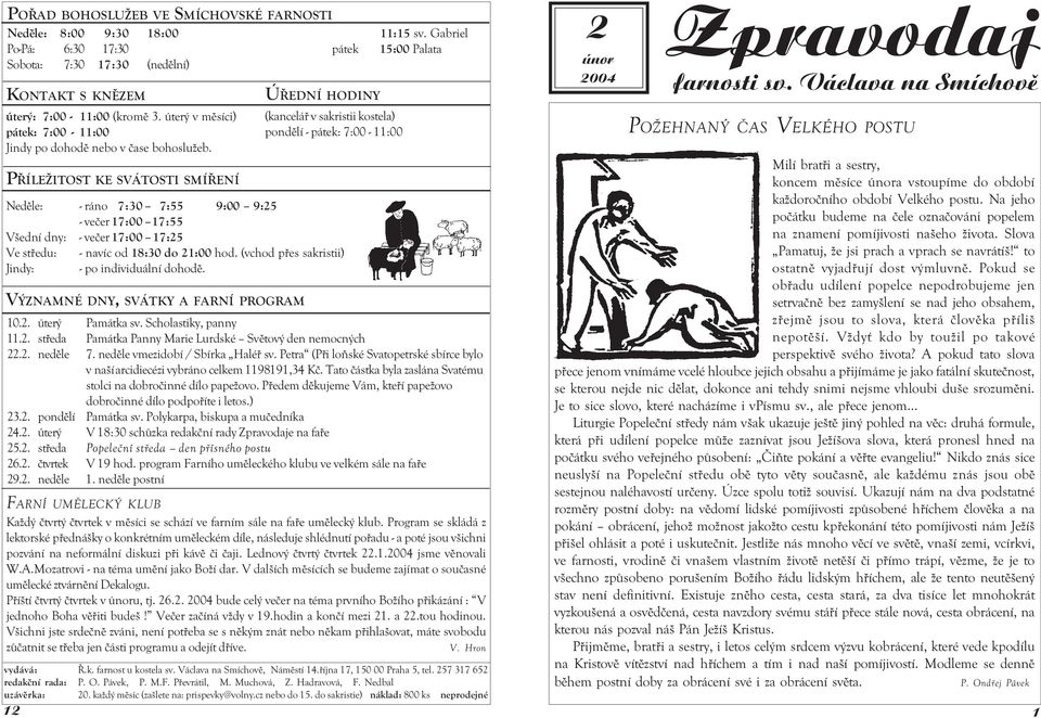 PØÍLEŽITOST KE SVÁTOSTI SMÍØENÍ VÝZNAMNÉ DNY, SVÁTKY A FARNÍ PROGRAM ÚØEDNÍ HODINY (kanceláø v sakristii kostela) pondìlí - pátek: 7:00-11:00 Nedìle: - ráno 7:30 7:55 9:00 9:25 - veèer 17:00 17:55