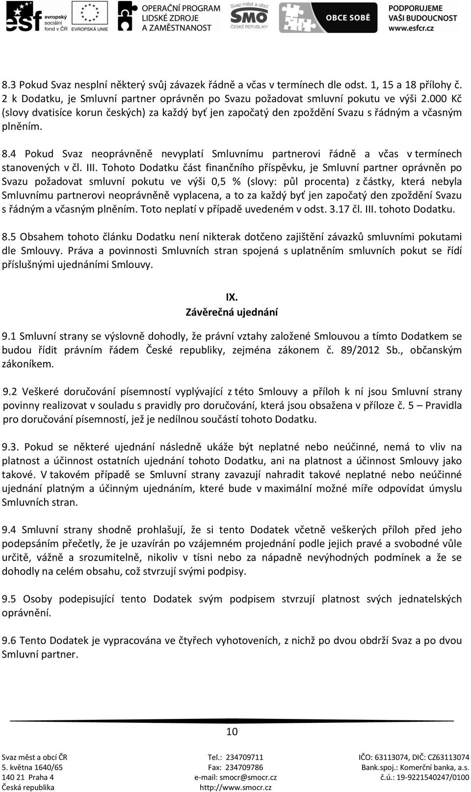 4 Pokud Svaz neoprávněně nevyplatí Smluvnímu partnerovi řádně a včas v termínech stanovených v čl. III.