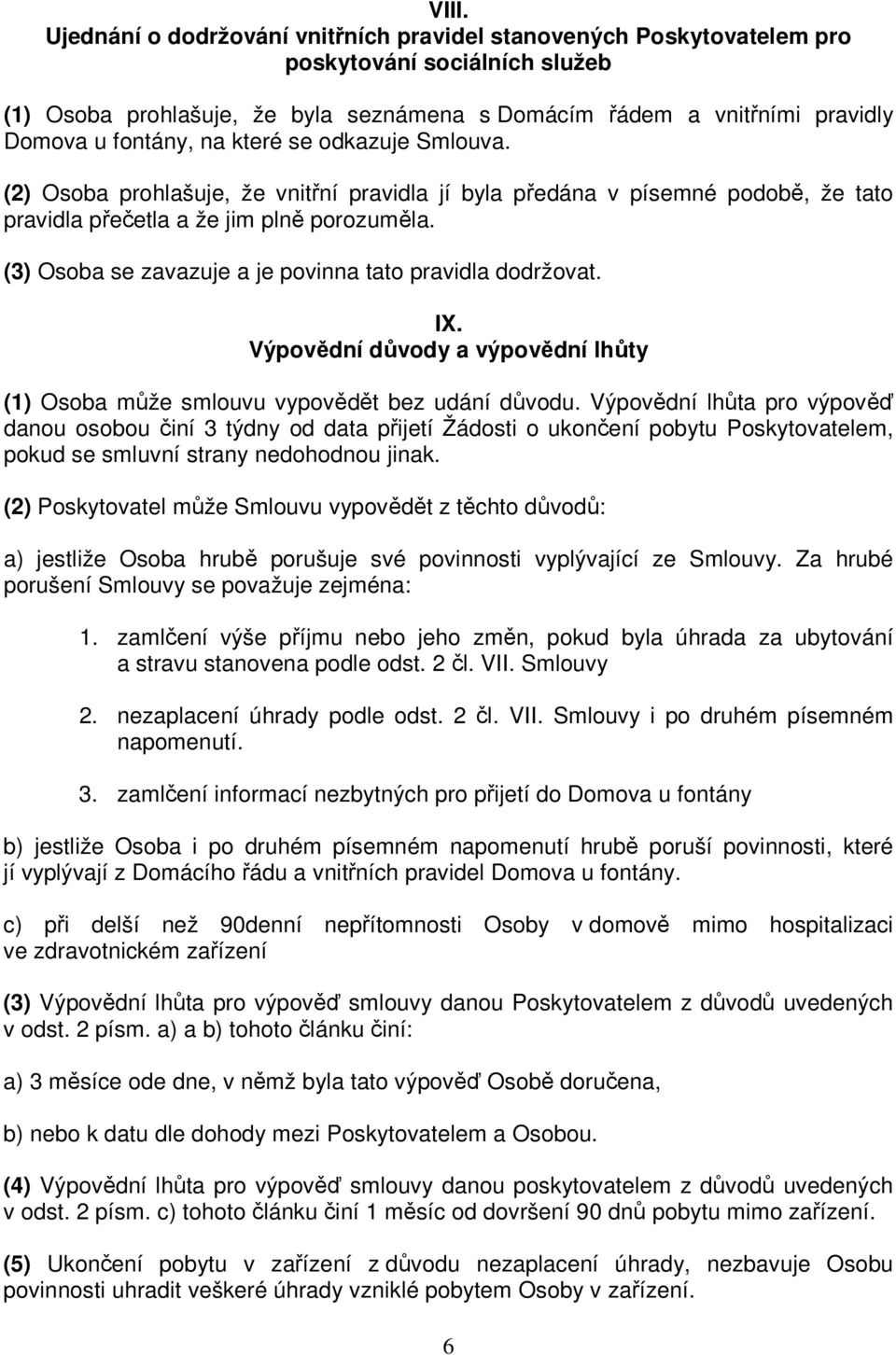 (3) Osoba se zavazuje a je povinna tato pravidla dodržovat. IX. Výpovědní důvody a výpovědní lhůty (1) Osoba může smlouvu vypovědět bez udání důvodu.