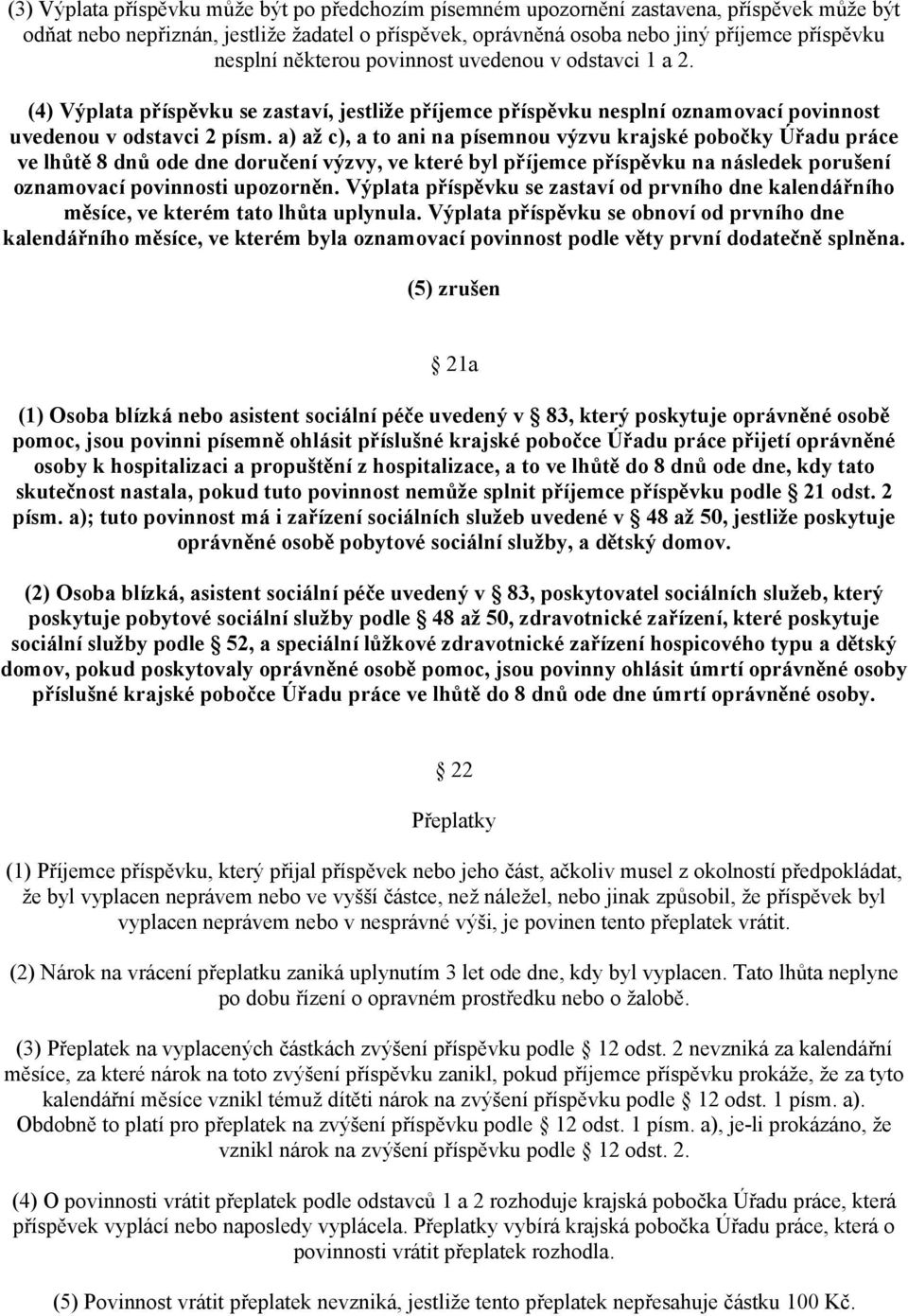 a) až c), a to ani na písemnou výzvu krajské pobočky Úřadu práce ve lhůtě 8 dnů ode dne doručení výzvy, ve které byl příjemce příspěvku na následek porušení oznamovací povinnosti upozorněn.