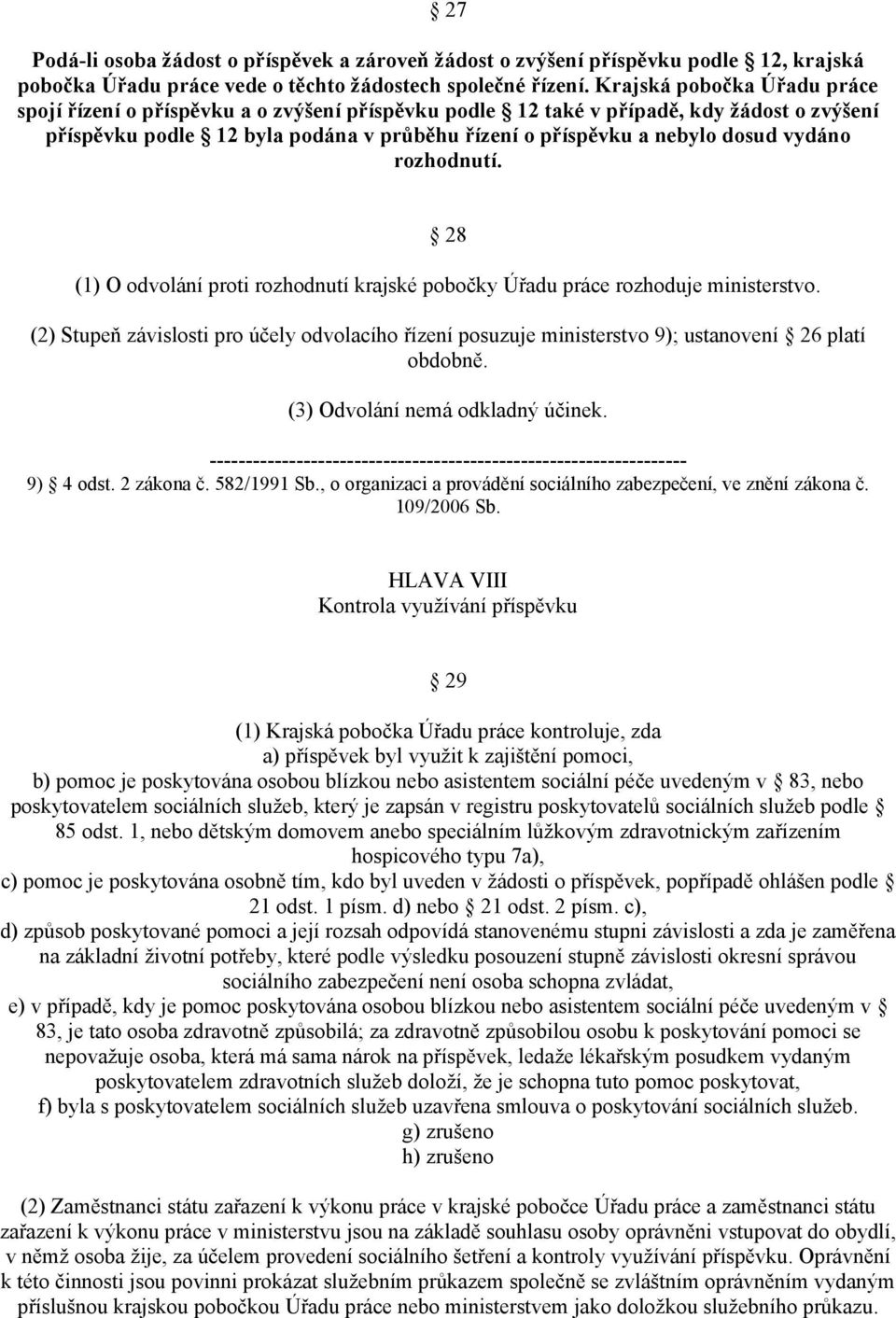 vydáno rozhodnutí. 28 (1) O odvolání proti rozhodnutí krajské pobočky Úřadu práce rozhoduje ministerstvo.