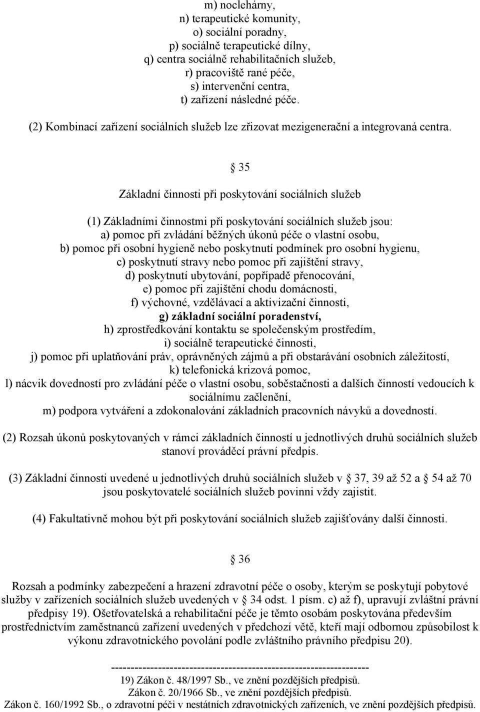 35 Základní činnosti při poskytování sociálních služeb (1) Základními činnostmi při poskytování sociálních služeb jsou: a) pomoc při zvládání běžných úkonů péče o vlastní osobu, b) pomoc při osobní