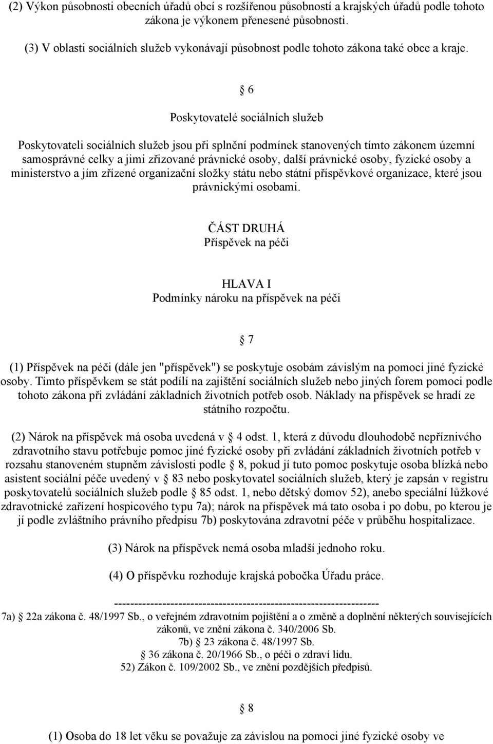 6 Poskytovatelé sociálních služeb Poskytovateli sociálních služeb jsou při splnění podmínek stanovených tímto zákonem územní samosprávné celky a jimi zřizované právnické osoby, další právnické osoby,